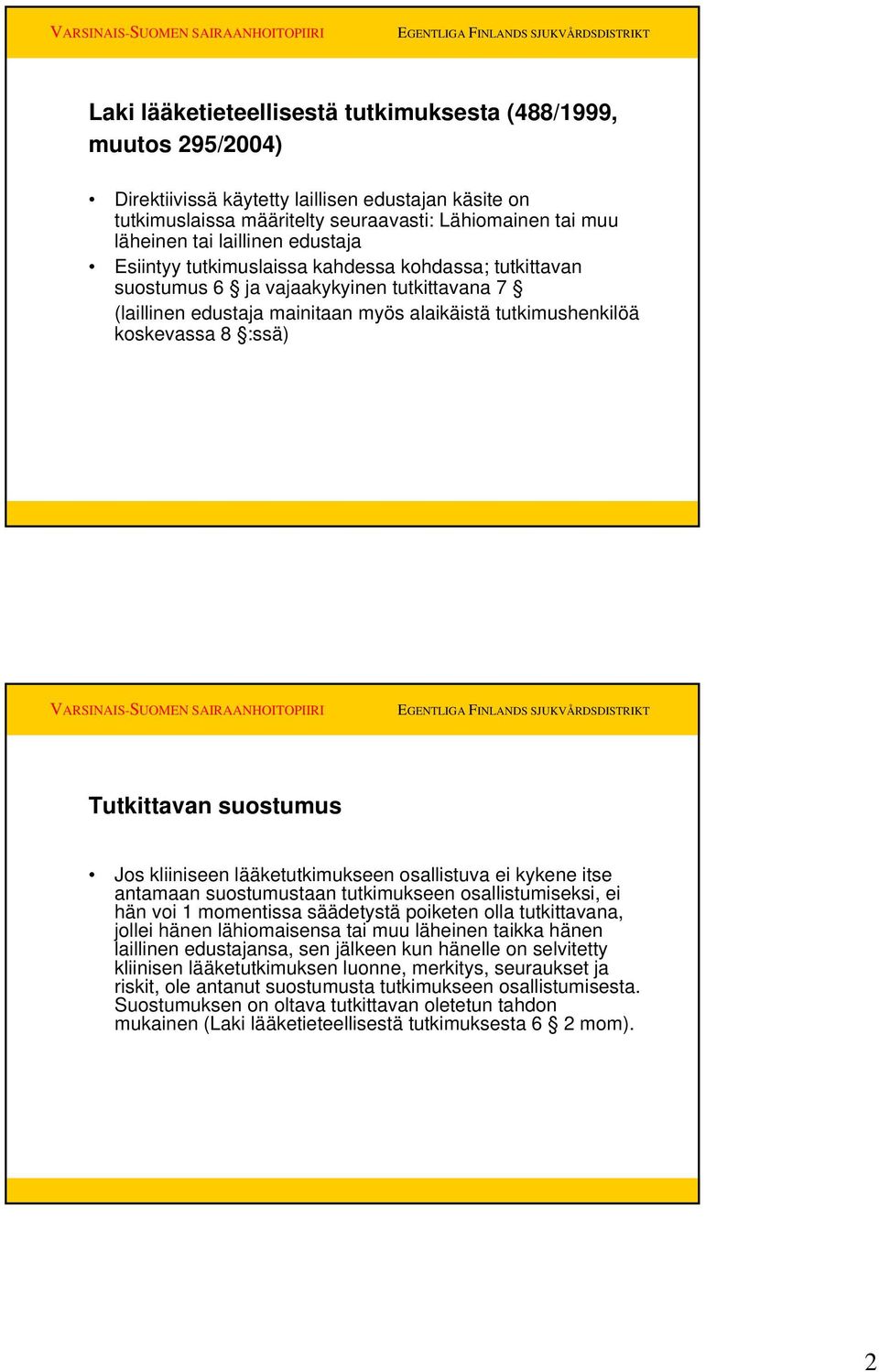 Tutkittavan suostumus Jos kliiniseen lääketutkimukseen osallistuva ei kykene itse antamaan suostumustaan tutkimukseen osallistumiseksi, ei hän voi 1 momentissa säädetystä poiketen olla tutkittavana,