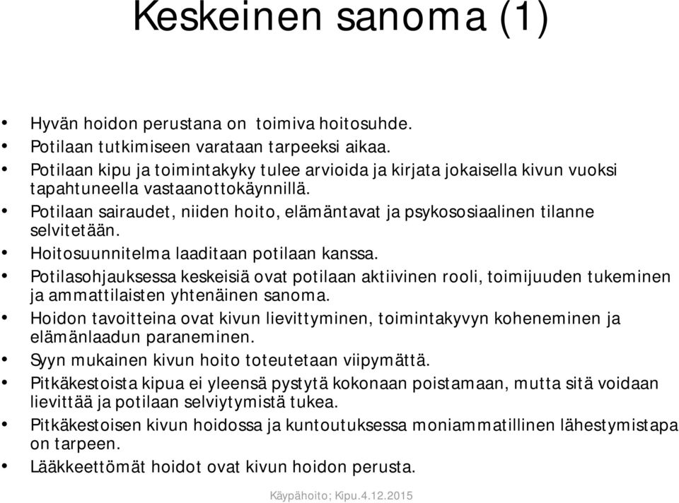 Potilaan sairaudet, niiden hoito, elämäntavat ja psykososiaalinen tilanne selvitetään. Hoitosuunnitelma laaditaan potilaan kanssa.