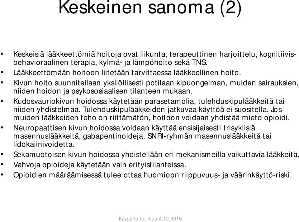 Kivun hoito suunnitellaan yksilöllisesti potilaan kipuongelman, muiden sairauksien, niiden hoidon ja psykososiaalisen tilanteen mukaan.