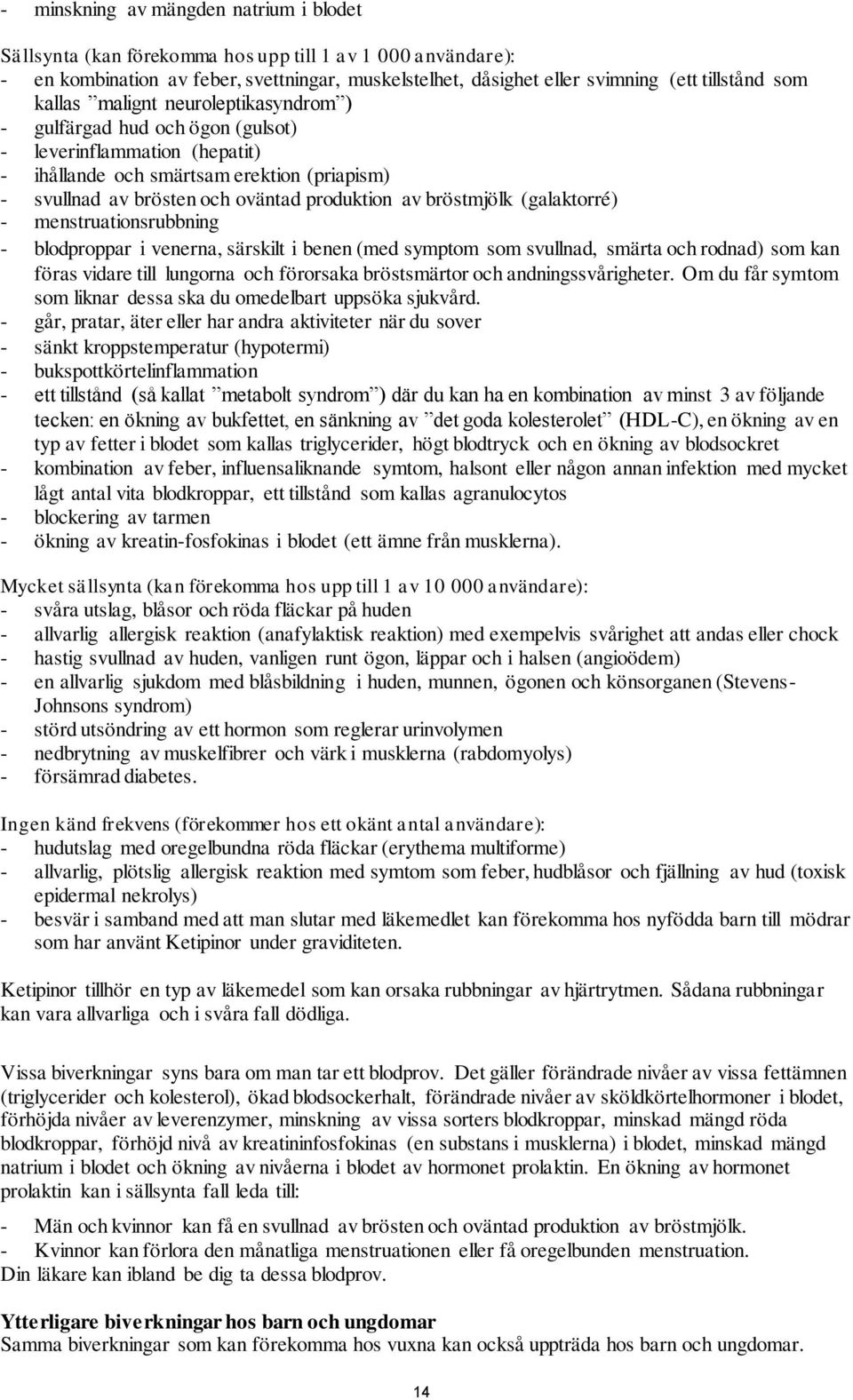 bröstmjölk (galaktorré) - menstruationsrubbning - blodproppar i venerna, särskilt i benen (med symptom som svullnad, smärta och rodnad) som kan föras vidare till lungorna och förorsaka bröstsmärtor