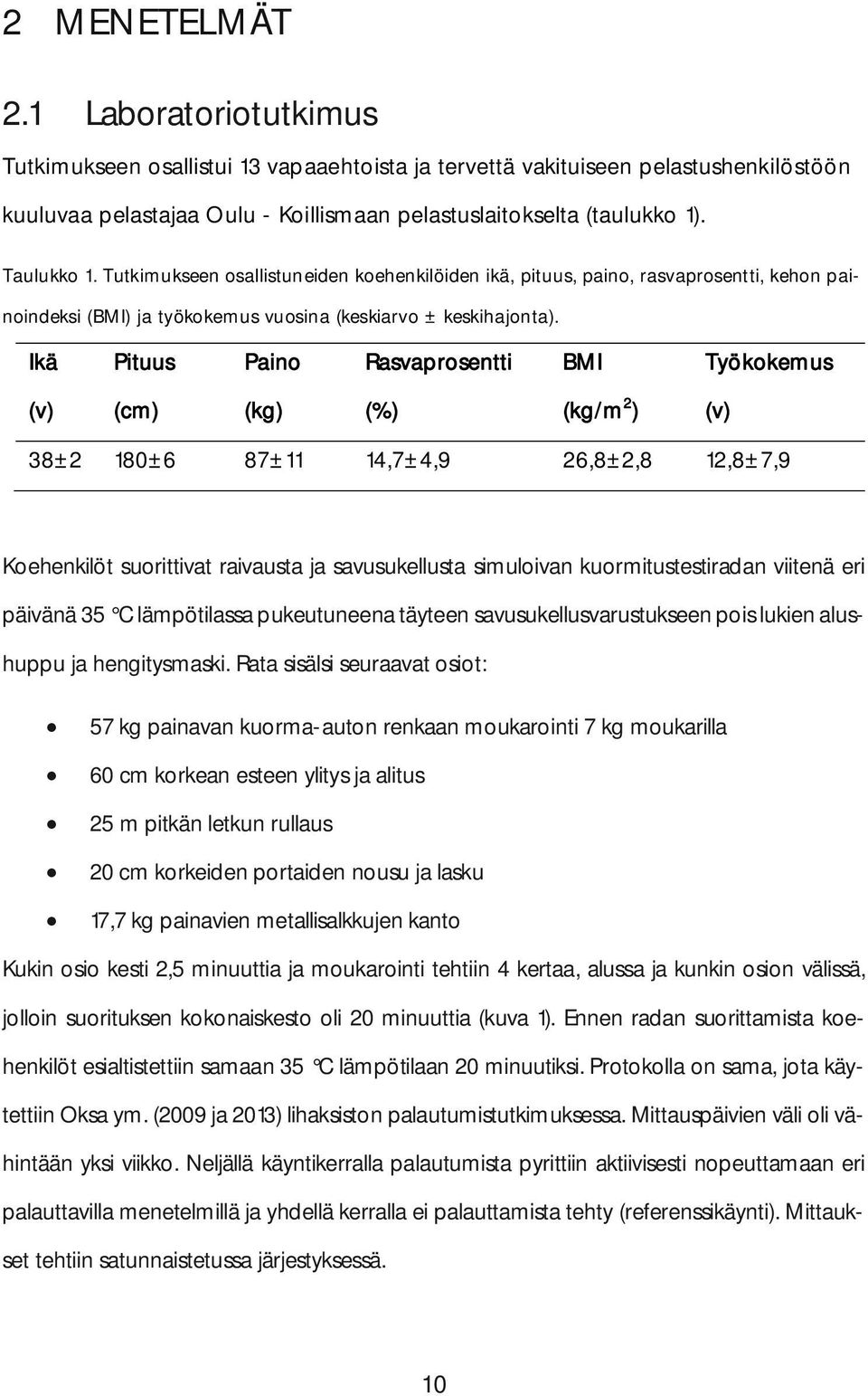 Ikä Pituus Paino Rasvaprosentti BMI Työkokemus (v) (cm) (kg) (%) (kg/m 2 ) (v) 38±2 180±6 87±11 14,7±4,9 26,8±2,8 12,8±7,9 Koehenkilöt suorittivat raivausta ja savusukellusta simuloivan