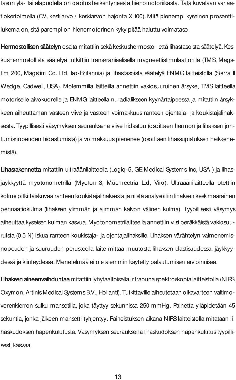 Keskushermostollista säätelyä tutkittiin transkraniaalisella magneettistimulaattorilla (TMS, Magstim 200, Magstim Co, Ltd, Iso-Britannia) ja lihastasoista säätelyä ENMG laitteistolla (Sierra II