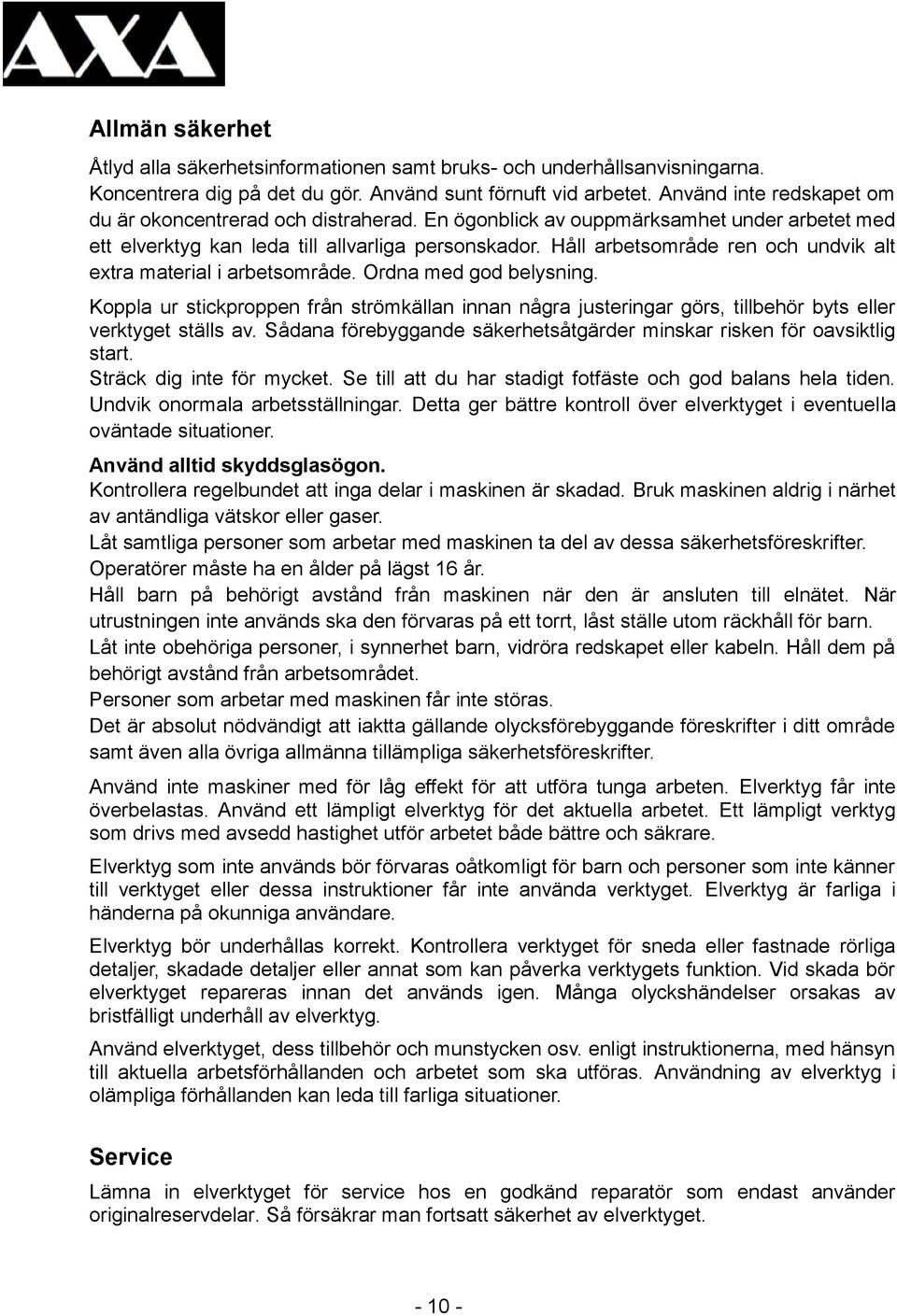 Håll arbetsområde ren och undvik alt extra material i arbetsområde. Ordna med god belysning.