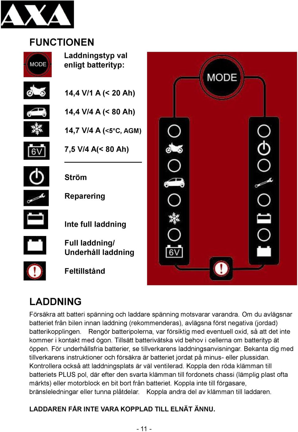 Om du avlägsnar batteriet från bilen innan laddning (rekommenderas), avlägsna först negativa (jordad) batterikopplingen.