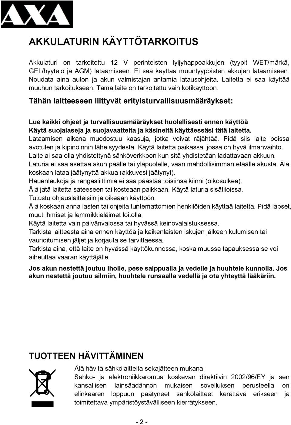 Tähän laitteeseen liittyvät erityisturvallisuusmääräykset: Lue kaikki ohjeet ja turvallisuusmääräykset huolellisesti ennen käyttöä Käytä suojalaseja ja suojavaatteita ja käsineitä käyttäessäsi tätä