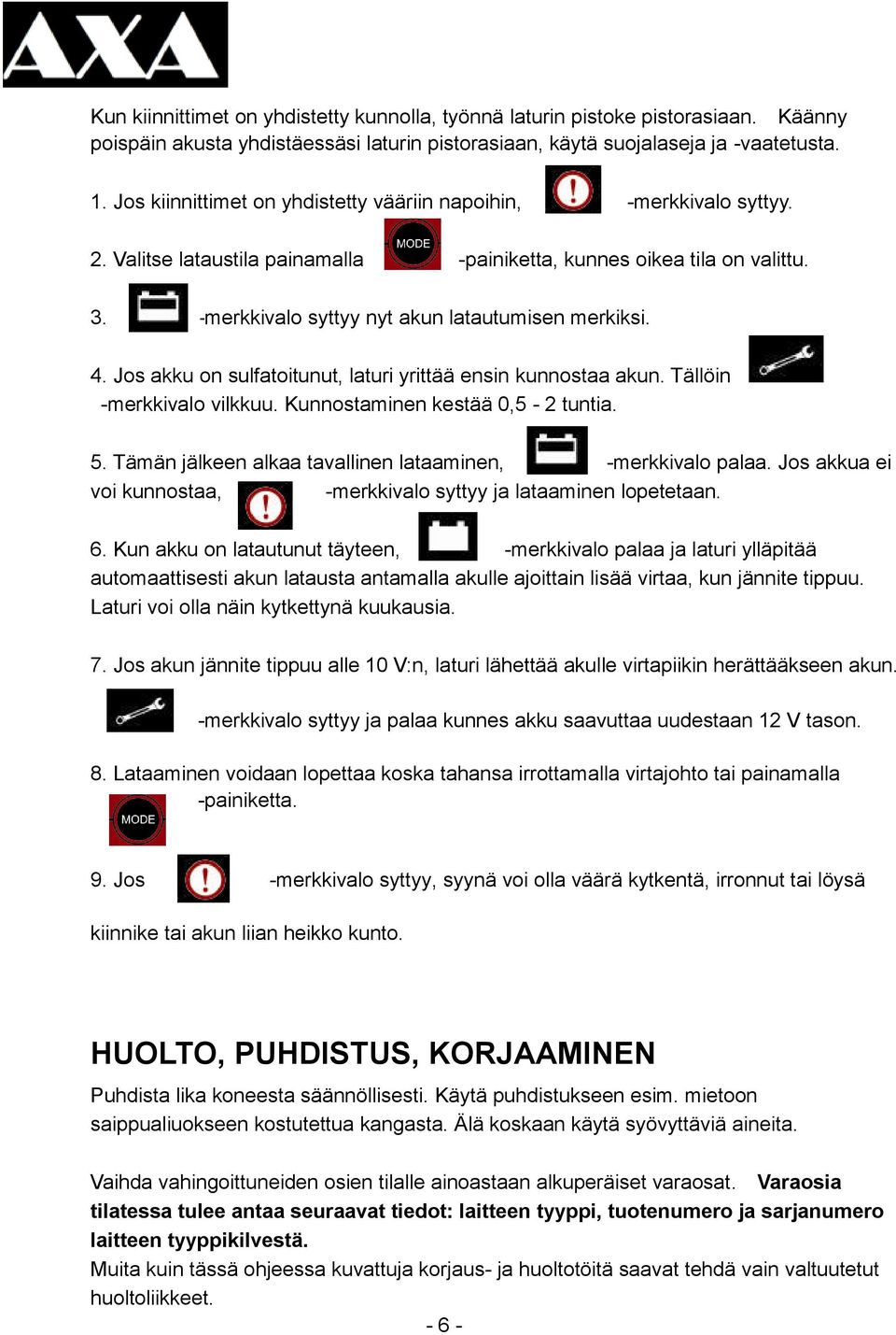 4. Jos akku on sulfatoitunut, laturi yrittää ensin kunnostaa akun. Tällöin -merkkivalo vilkkuu. Kunnostaminen kestää 0,5-2 tuntia. 5. Tämän jälkeen alkaa tavallinen lataaminen, -merkkivalo palaa.