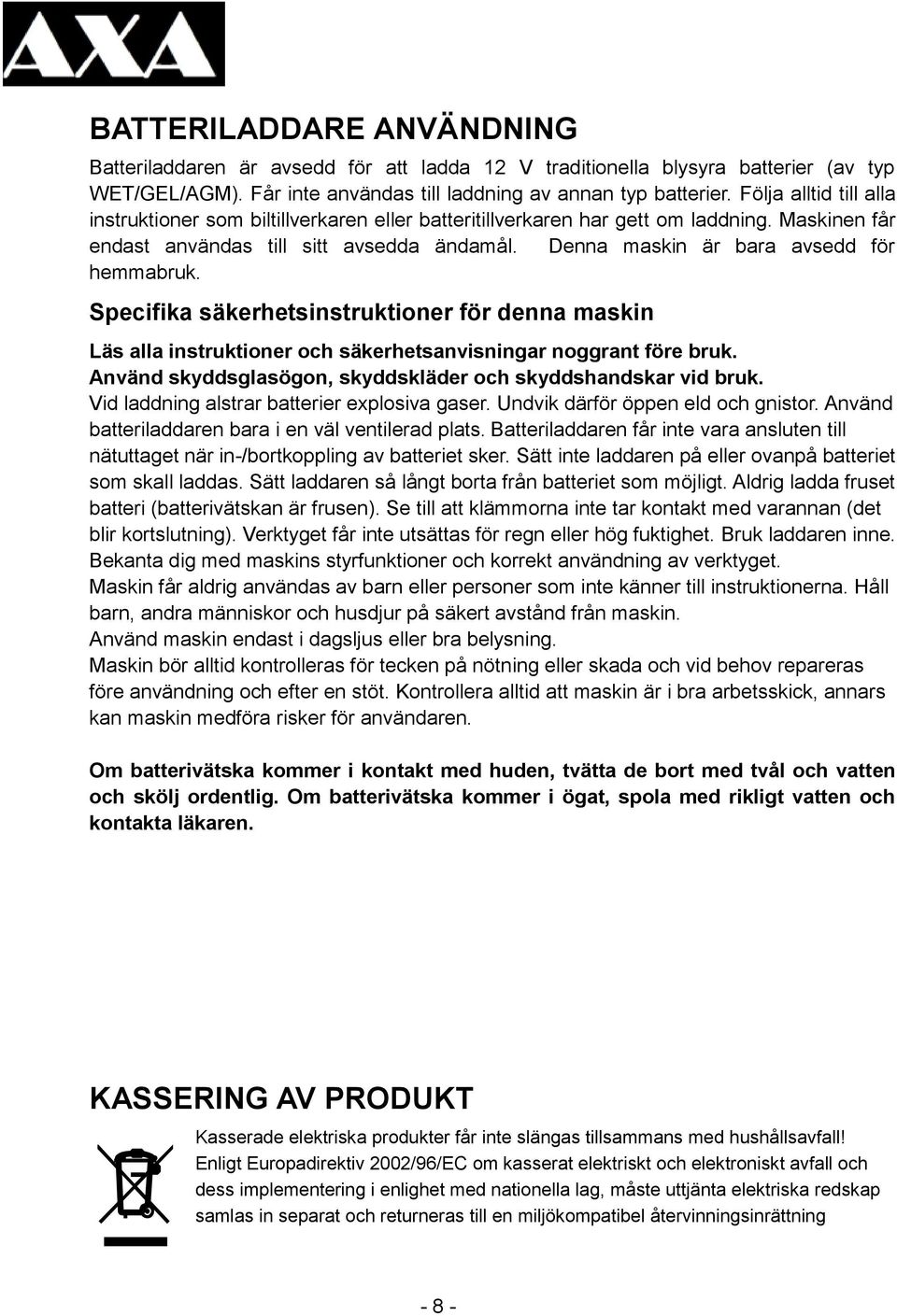 Denna maskin är bara avsedd för hemmabruk. Specifika säkerhetsinstruktioner för denna maskin Läs alla instruktioner och säkerhetsanvisningar noggrant före bruk.
