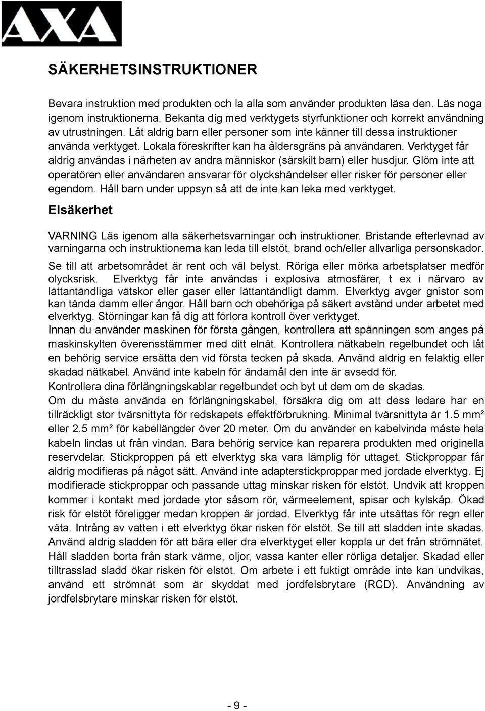 Lokala föreskrifter kan ha åldersgräns på användaren. Verktyget får aldrig användas i närheten av andra människor (särskilt barn) eller husdjur.
