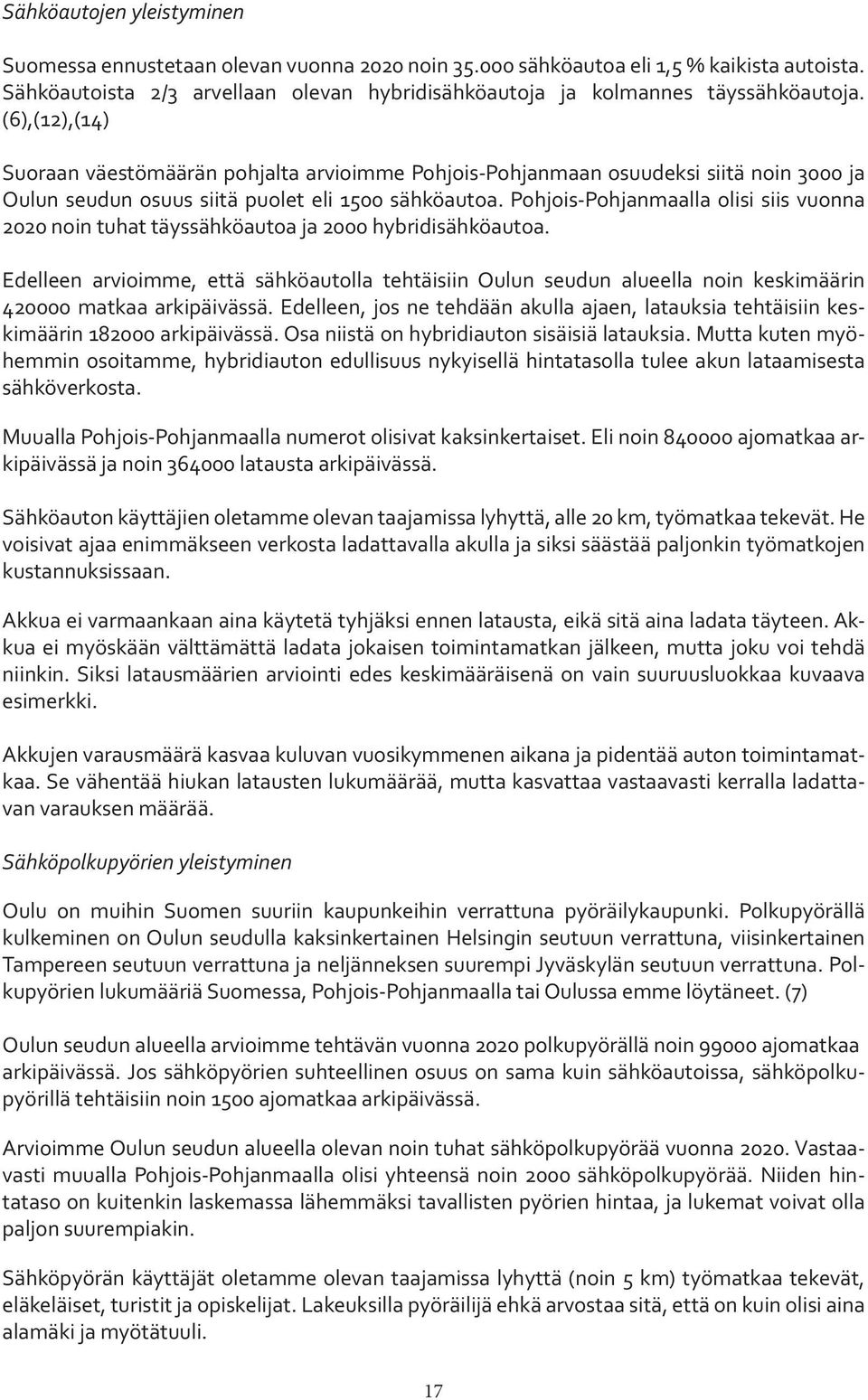 (6),(12),(14) Suoraan väestömäärän pohjalta arvioimme Pohjois-Pohjanmaan osuudeksi siitä noin 3000 ja Oulun seudun osuus siitä puolet eli 1500 sähköautoa.