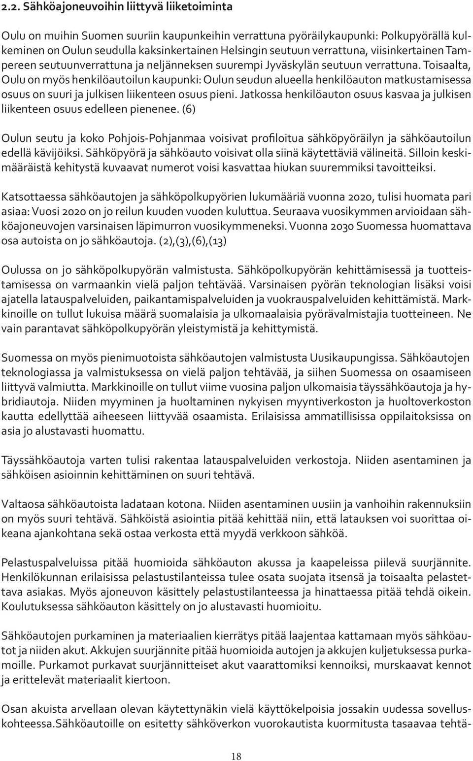 Toisaalta, Oulu on myös henkilöautoilun kaupunki: Oulun seudun alueella henkilöauton matkustamisessa osuus on suuri ja julkisen liikenteen osuus pieni.