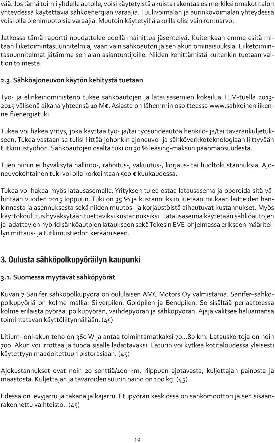 Kuitenkaan emme esitä mitään liiketoimintasuunnitelmia, vaan vain sähköauton ja sen akun ominaisuuksia. Liiketoimintasuunnitelmat jätämme sen alan asiantuntijoille.