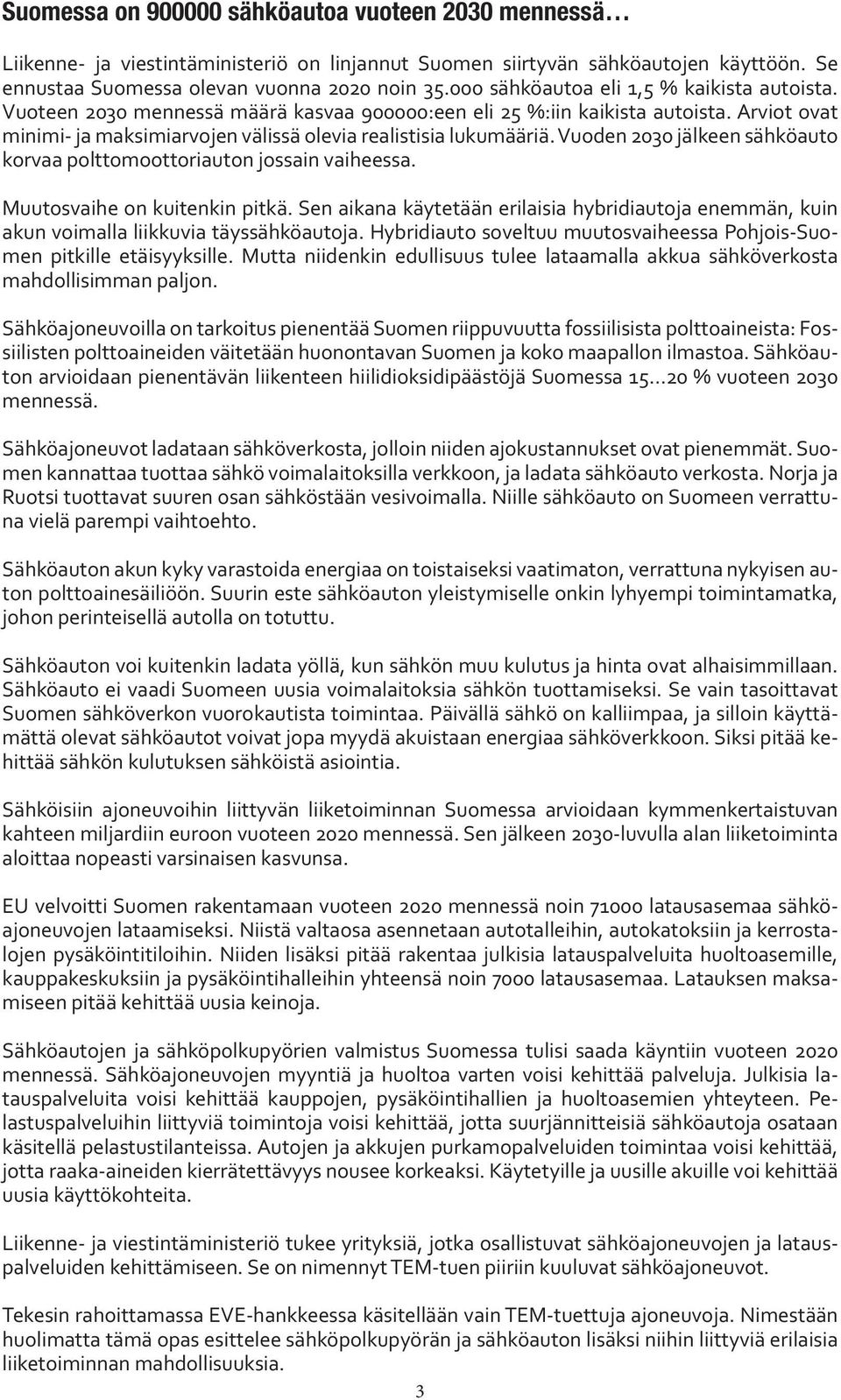 Vuoden 2030 jälkeen sähköauto korvaa polttomoottoriauton jossain vaiheessa. Muutosvaihe on kuitenkin pitkä.