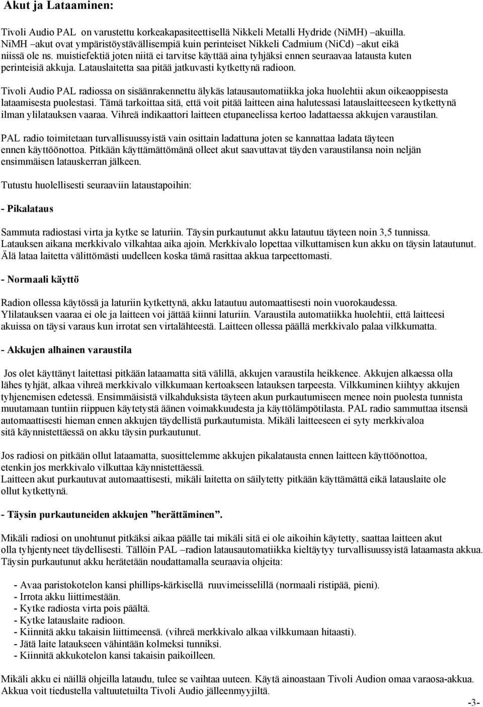 muistiefektiä joten niitä ei tarvitse käyttää aina tyhjäksi ennen seuraavaa latausta kuten perinteisiä akkuja. Latauslaitetta saa pitää jatkuvasti kytkettynä radioon.
