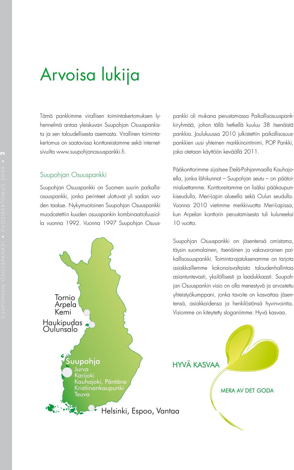 Suupohjan Osuuspankki Suupohjan Osuuspankki on Suomen suurin paikallisosuuspankki, jonka perinteet ulottuvat yli sadan vuoden taakse.