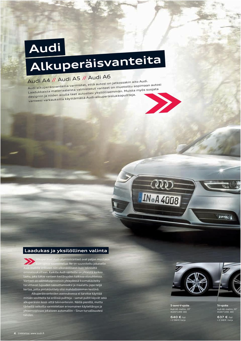Lduks j yksilöllinen vlint Alkuperäiset Audi-lumiinivnteet ovt pljon muutkin kuin upe suunnittelu: Ne on suunniteltu jokiselle Audi-mllille erikseen niin ulkonäöllisesti kuin teknisiltä