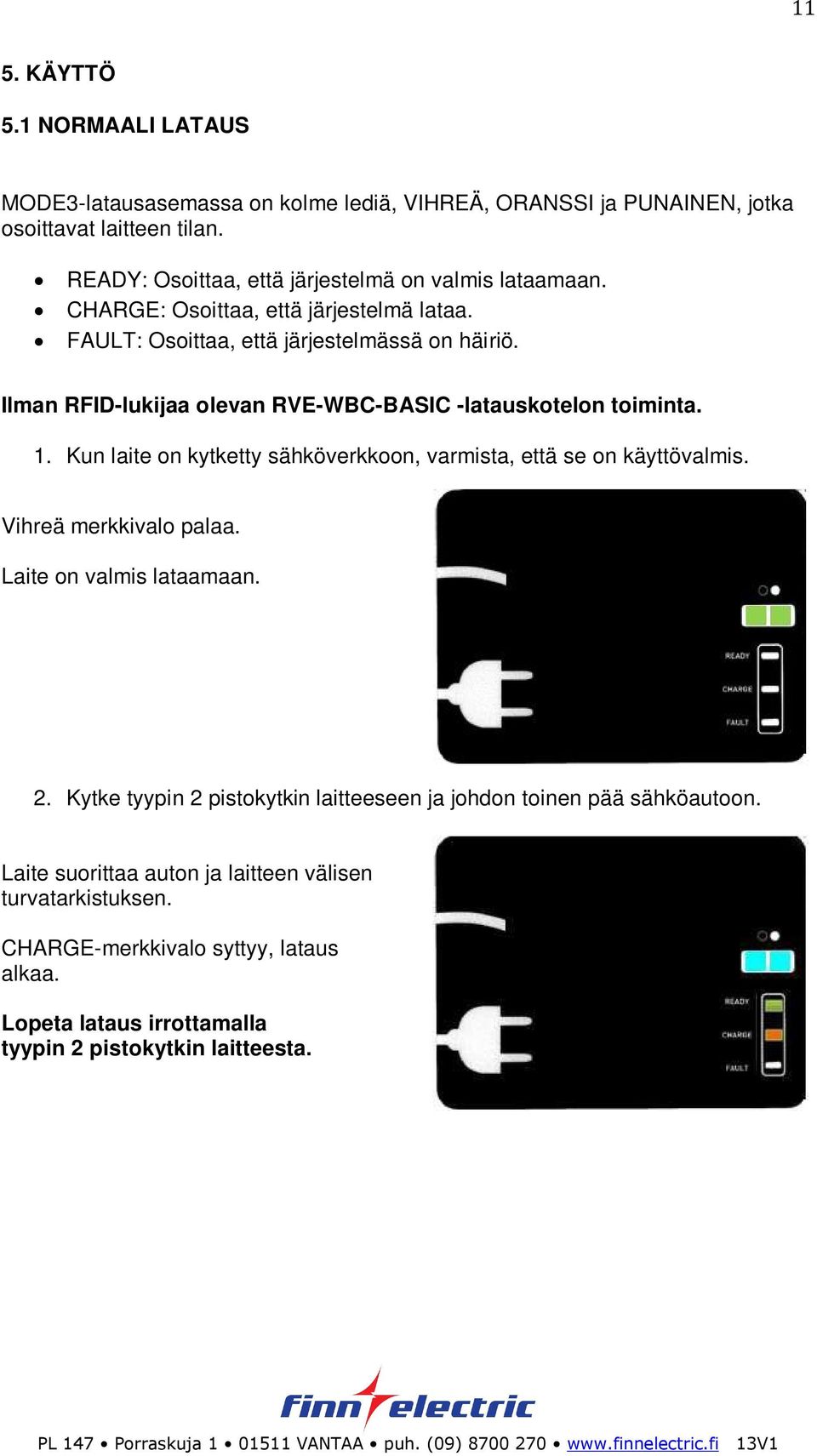 Ilman RFID-lukijaa olevan RVE-WBC-BASIC -latauskotelon toiminta. 1. Kun laite on kytketty sähköverkkoon, varmista, että se on käyttövalmis. Vihreä merkkivalo palaa.
