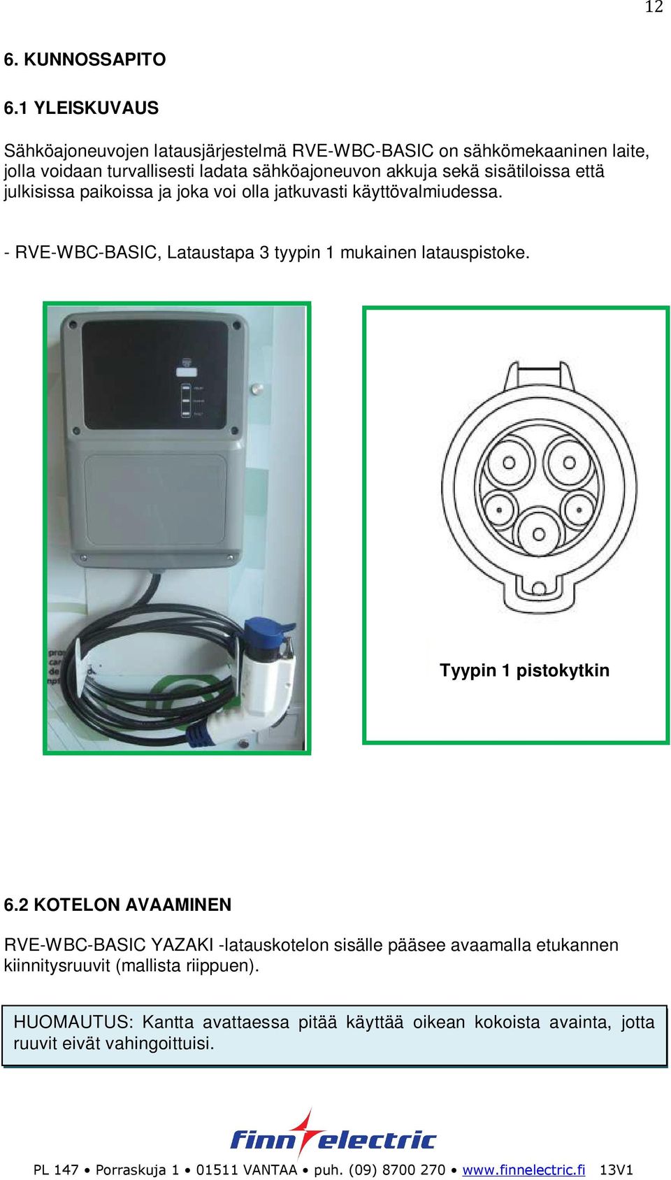 akkuja sekä sisätiloissa että julkisissa paikoissa ja joka voi olla jatkuvasti käyttövalmiudessa.