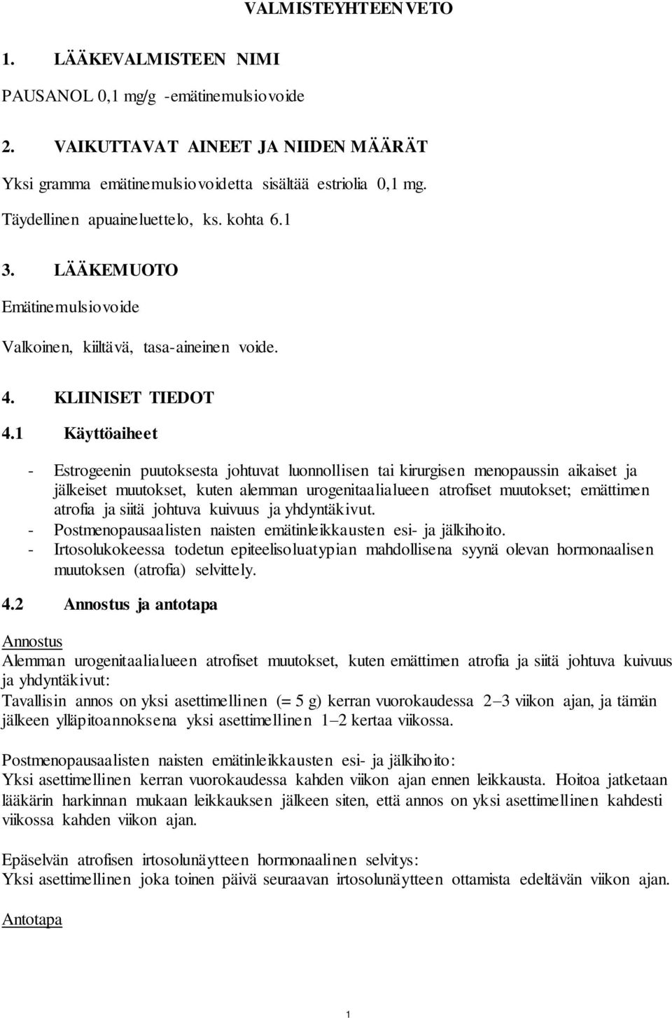 1 Käyttöaiheet - Estrogeenin puutoksesta johtuvat luonnollisen tai kirurgisen menopaussin aikaiset ja jälkeiset muutokset, kuten alemman urogenitaalialueen atrofiset muutokset; emättimen atrofia ja