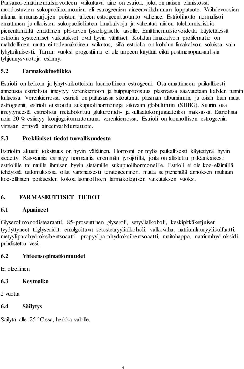 Estriolihoito normalisoi emättimen ja ulkoisten sukupuolielinten limakalvoja ja vähentää niiden tulehtumisriskiä pienentämällä emättimen ph-arvon fysiologiselle tasolle.