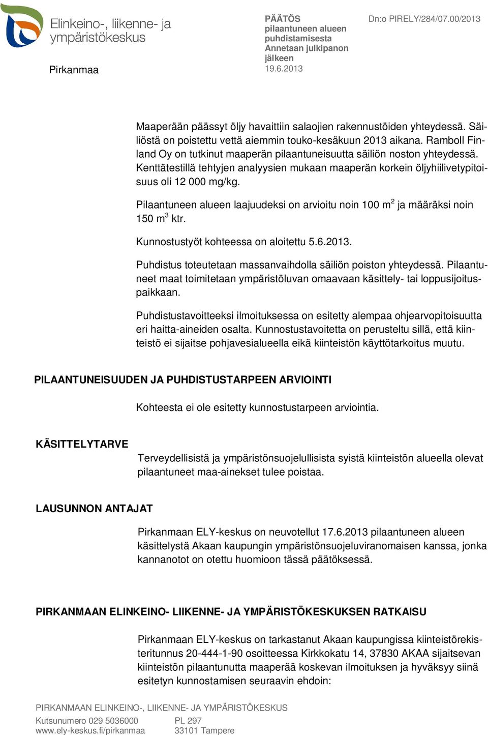 Pilaantuneen alueen laajuudeksi on arvioitu noin 100 m 2 ja määräksi noin 150 m 3 ktr. Kunnostustyöt kohteessa on aloitettu 5.6.2013. Puhdistus toteutetaan massanvaihdolla säiliön poiston yhteydessä.