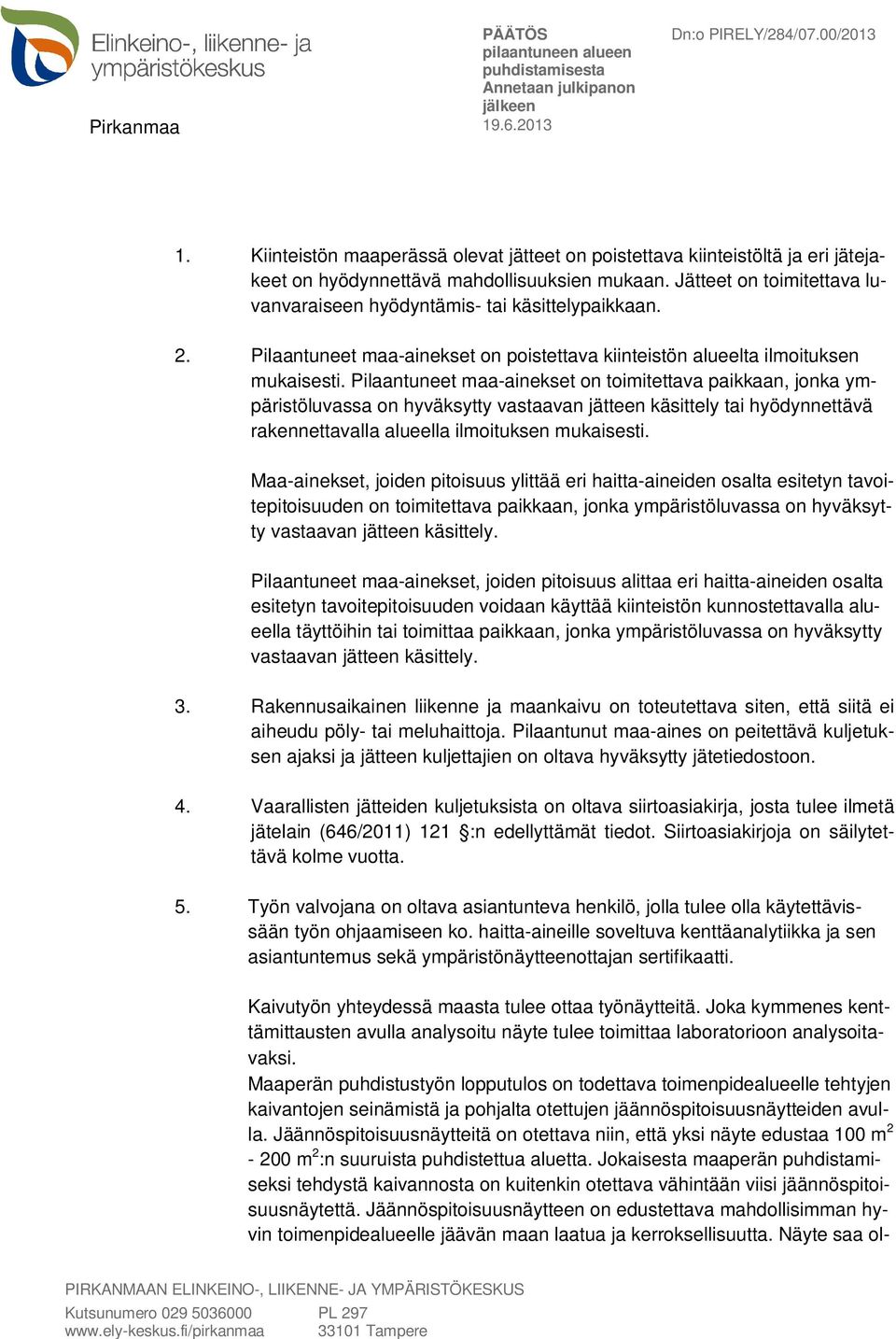 Pilaantuneet maa-ainekset on toimitettava paikkaan, jonka ympäristöluvassa on hyväksytty vastaavan jätteen käsittely tai hyödynnettävä rakennettavalla alueella ilmoituksen mukaisesti.