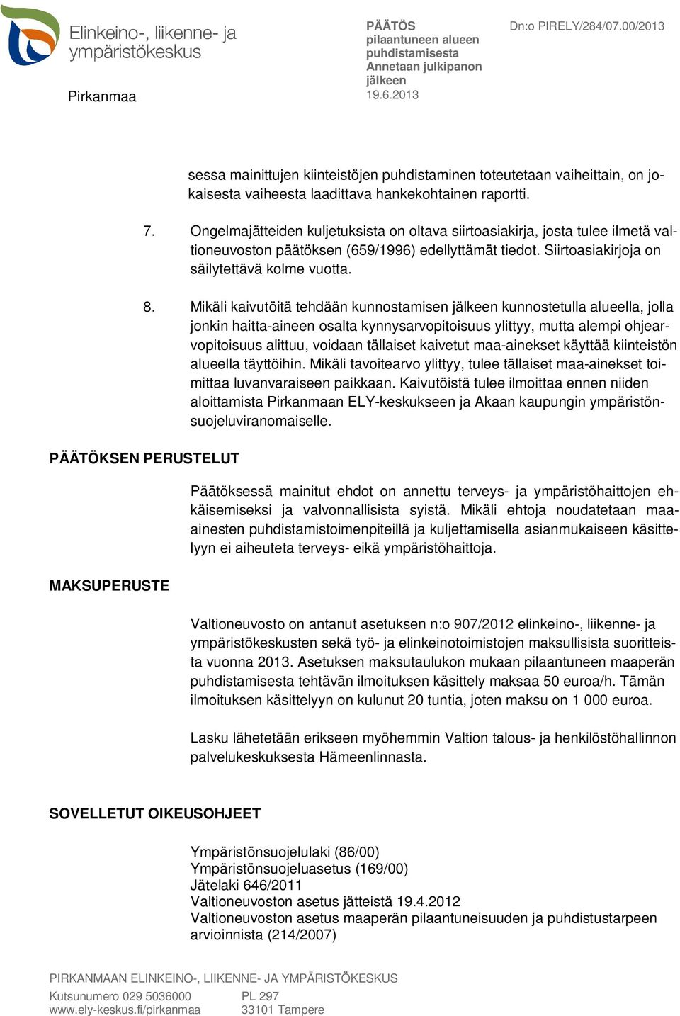 Mikäli kaivutöitä tehdään kunnostamisen kunnostetulla alueella, jolla jonkin haitta-aineen osalta kynnysarvopitoisuus ylittyy, mutta alempi ohjearvopitoisuus alittuu, voidaan tällaiset kaivetut