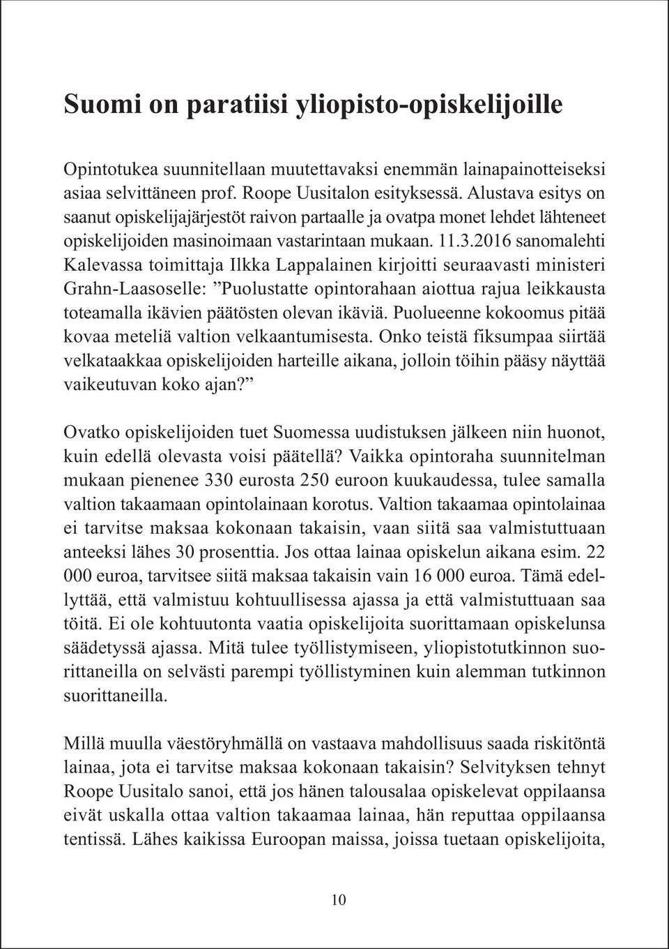 2016 sanomalehti Kalevassa toimittaja Ilkka Lappalainen kirjoitti seuraavasti ministeri Grahn-Laasoselle: Puolustatte opintorahaan aiottua rajua leikkausta toteamalla ikävien päätösten olevan ikäviä.