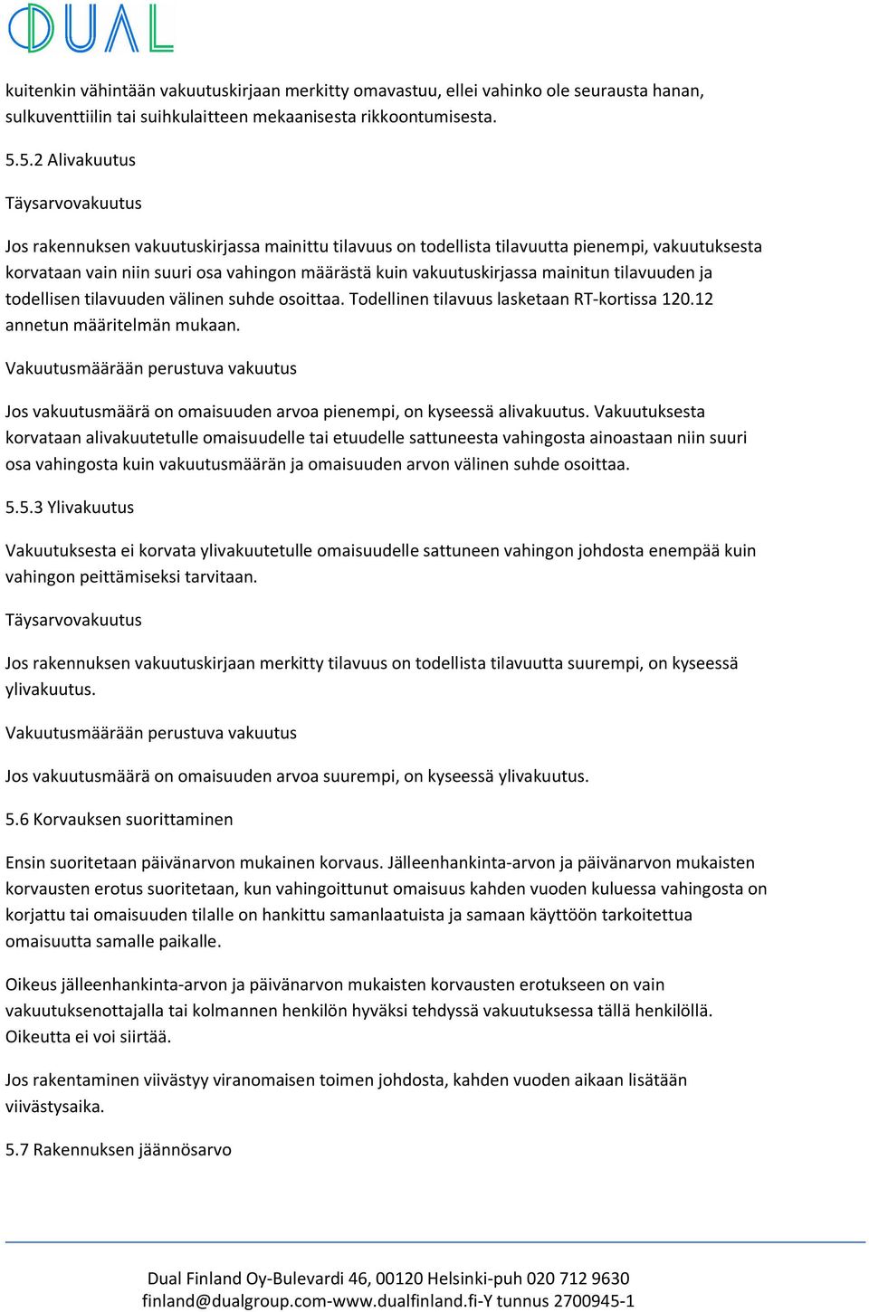 vakuutuskirjassa mainitun tilavuuden ja todellisen tilavuuden välinen suhde osoittaa. Todellinen tilavuus lasketaan RT-kortissa 120.12 annetun määritelmän mukaan.