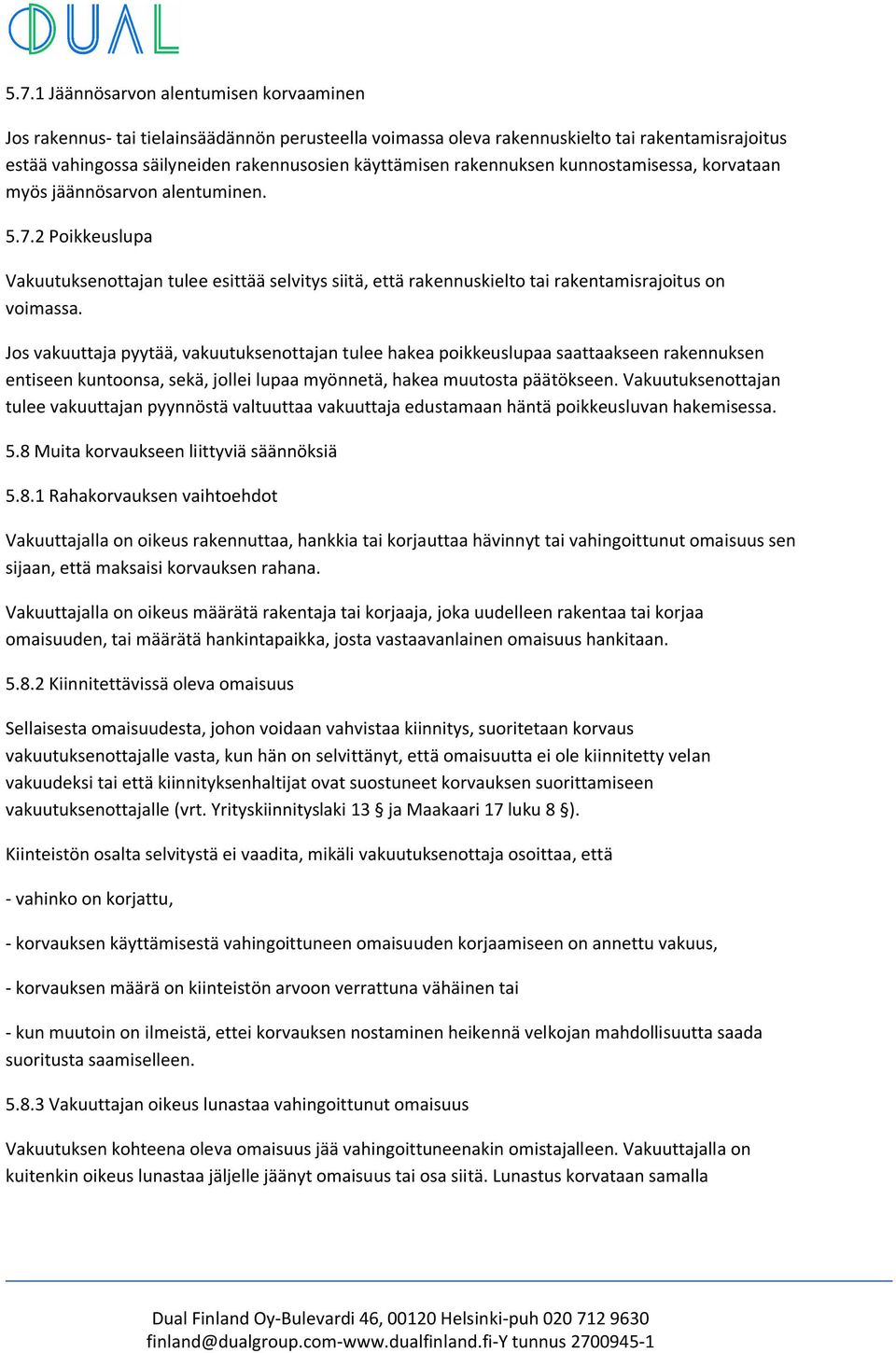 Jos vakuuttaja pyytää, vakuutuksenottajan tulee hakea poikkeuslupaa saattaakseen rakennuksen entiseen kuntoonsa, sekä, jollei lupaa myönnetä, hakea muutosta päätökseen.