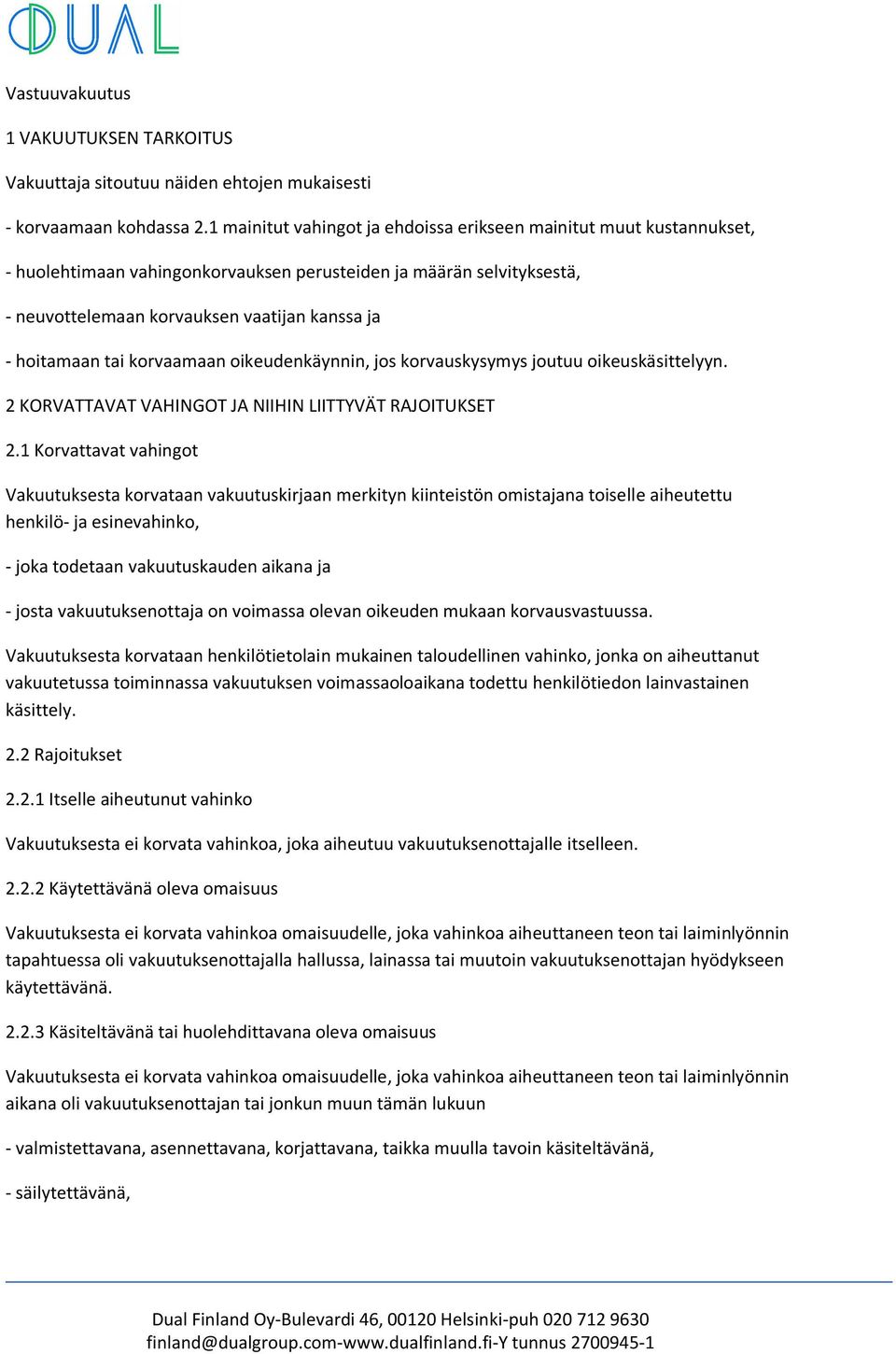 tai korvaamaan oikeudenkäynnin, jos korvauskysymys joutuu oikeuskäsittelyyn. 2 KORVATTAVAT VAHINGOT JA NIIHIN LIITTYVÄT RAJOITUKSET 2.