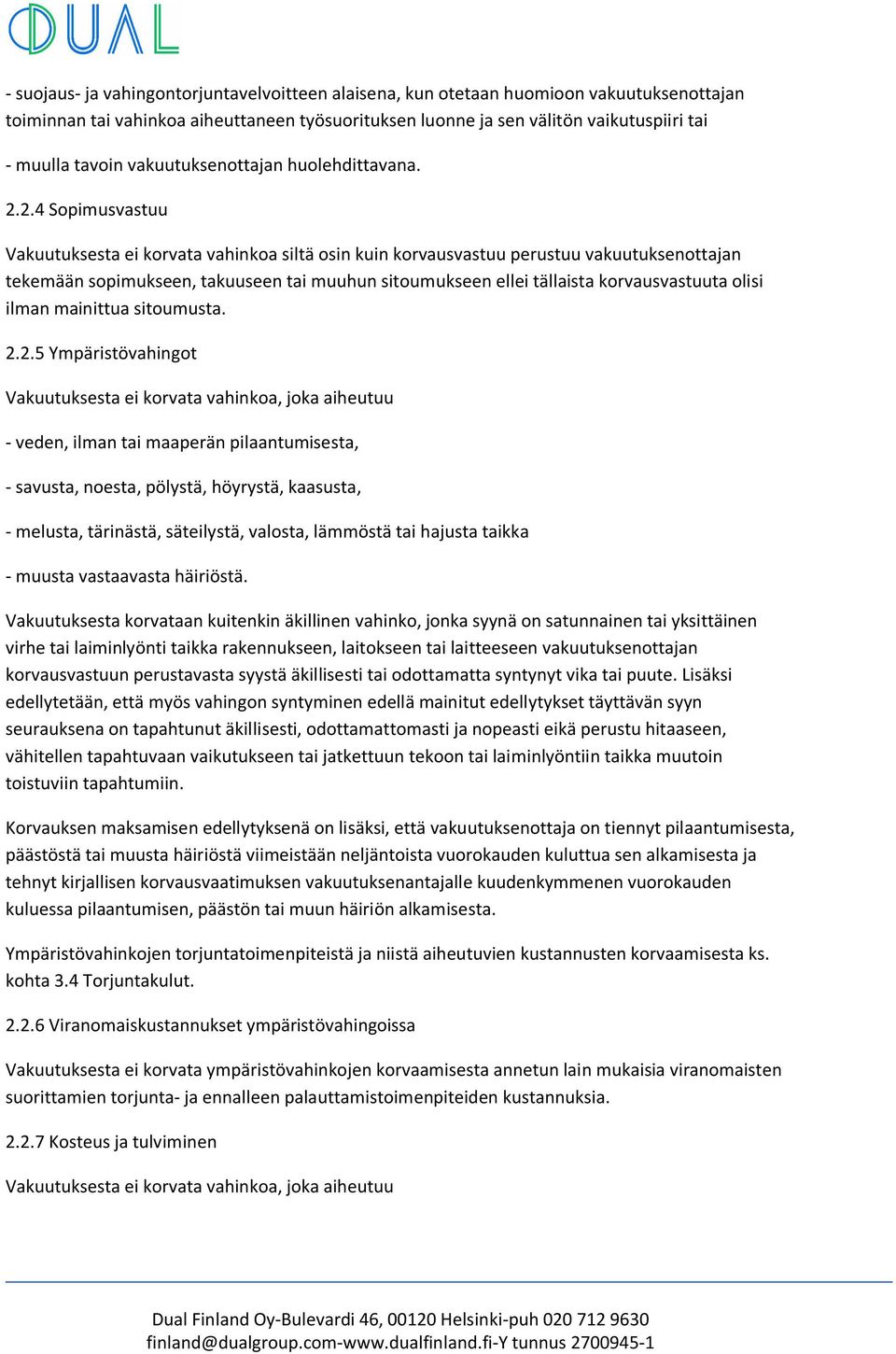 2.4 Sopimusvastuu Vakuutuksesta ei korvata vahinkoa siltä osin kuin korvausvastuu perustuu vakuutuksenottajan tekemään sopimukseen, takuuseen tai muuhun sitoumukseen ellei tällaista korvausvastuuta