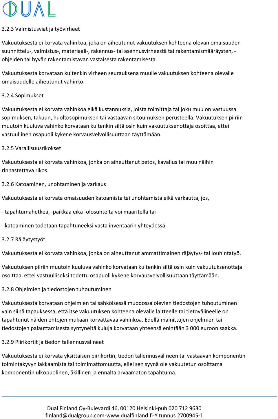 Vakuutuksesta korvataan kuitenkin virheen seurauksena muulle vakuutuksen kohteena olevalle omaisuudelle aiheutunut vahinko. 3.2.