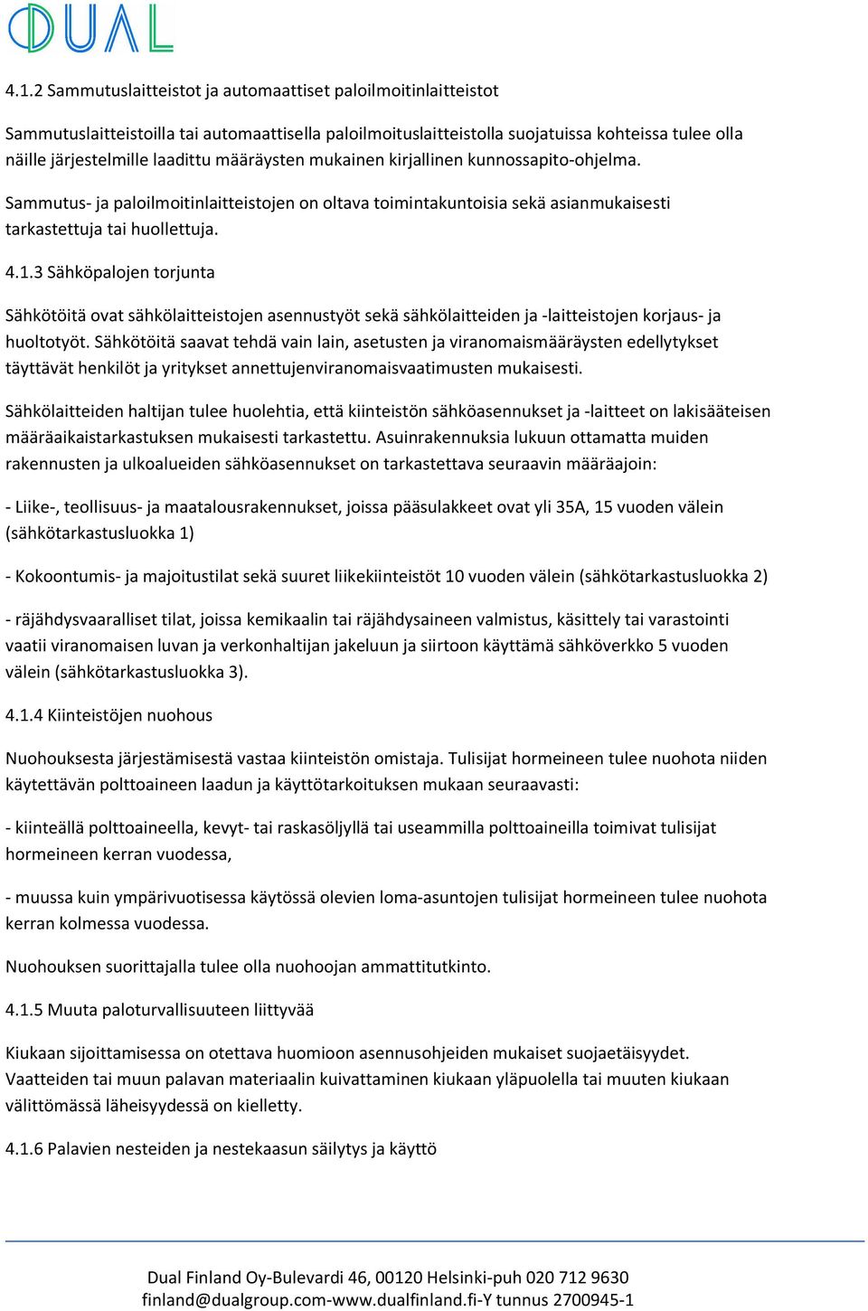 3 Sähköpalojen torjunta Sähkötöitä ovat sähkölaitteistojen asennustyöt sekä sähkölaitteiden ja -laitteistojen korjaus- ja huoltotyöt.