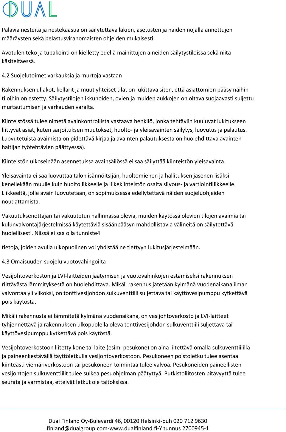 2 Suojelutoimet varkauksia ja murtoja vastaan Rakennuksen ullakot, kellarit ja muut yhteiset tilat on lukittava siten, että asiattomien pääsy näihin tiloihin on estetty.