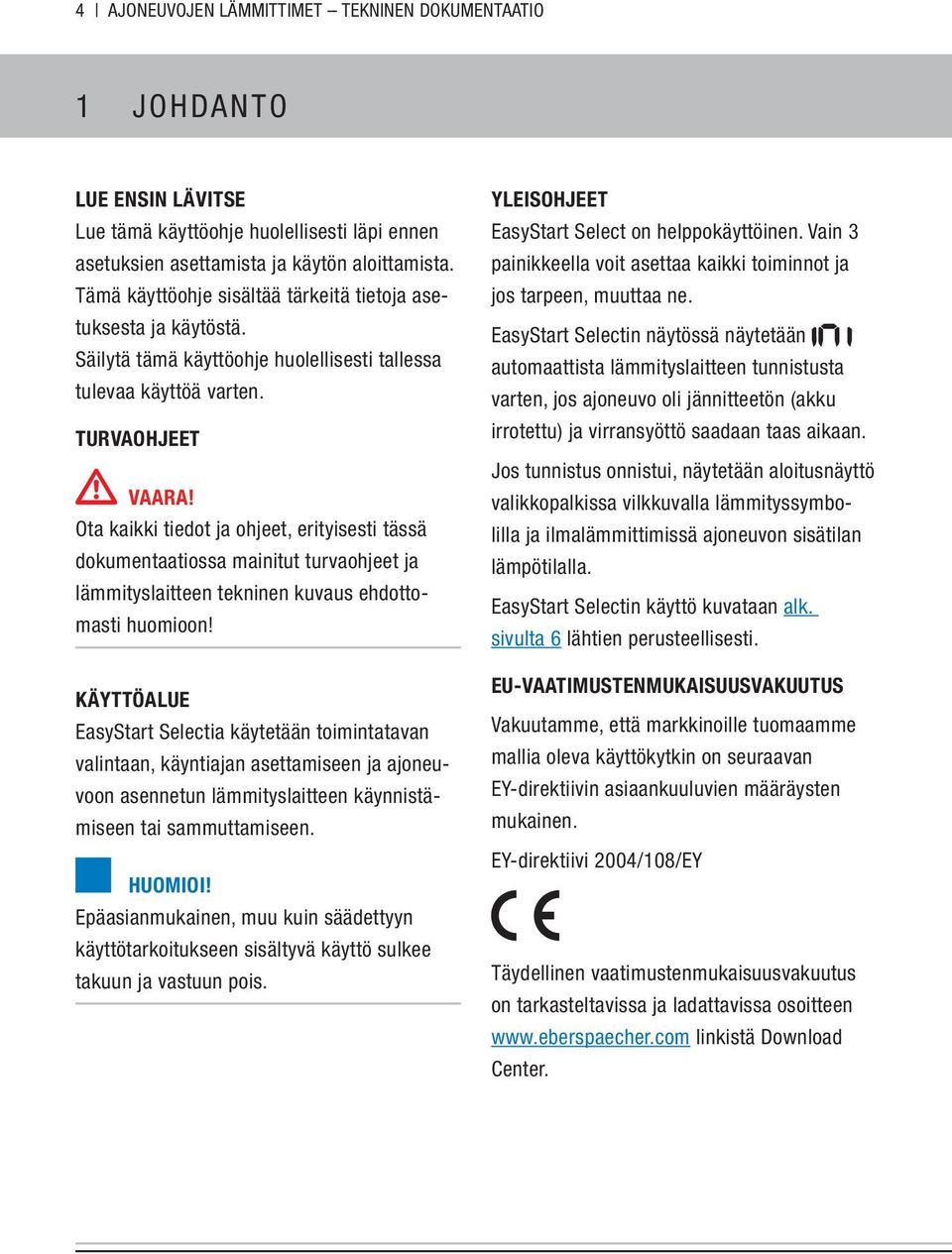 Ota kaikki tiedot ja ohjeet, erityisesti tässä dokumentaatiossa mainitut turvaohjeet ja lämmityslaitteen tekninen kuvaus ehdottomasti huomioon!