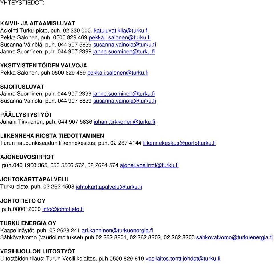 fi SIJOITUSLUVAT Janne Suominen, puh. 044 907 2399 janne.suominen@turku.fi Susanna Väinölä, puh. 044 907 5839 susanna.vainola@turku.fi PÄÄLLYSTYSTYÖT Juhani Tirkkonen, puh. 044 907 5836 juhani.