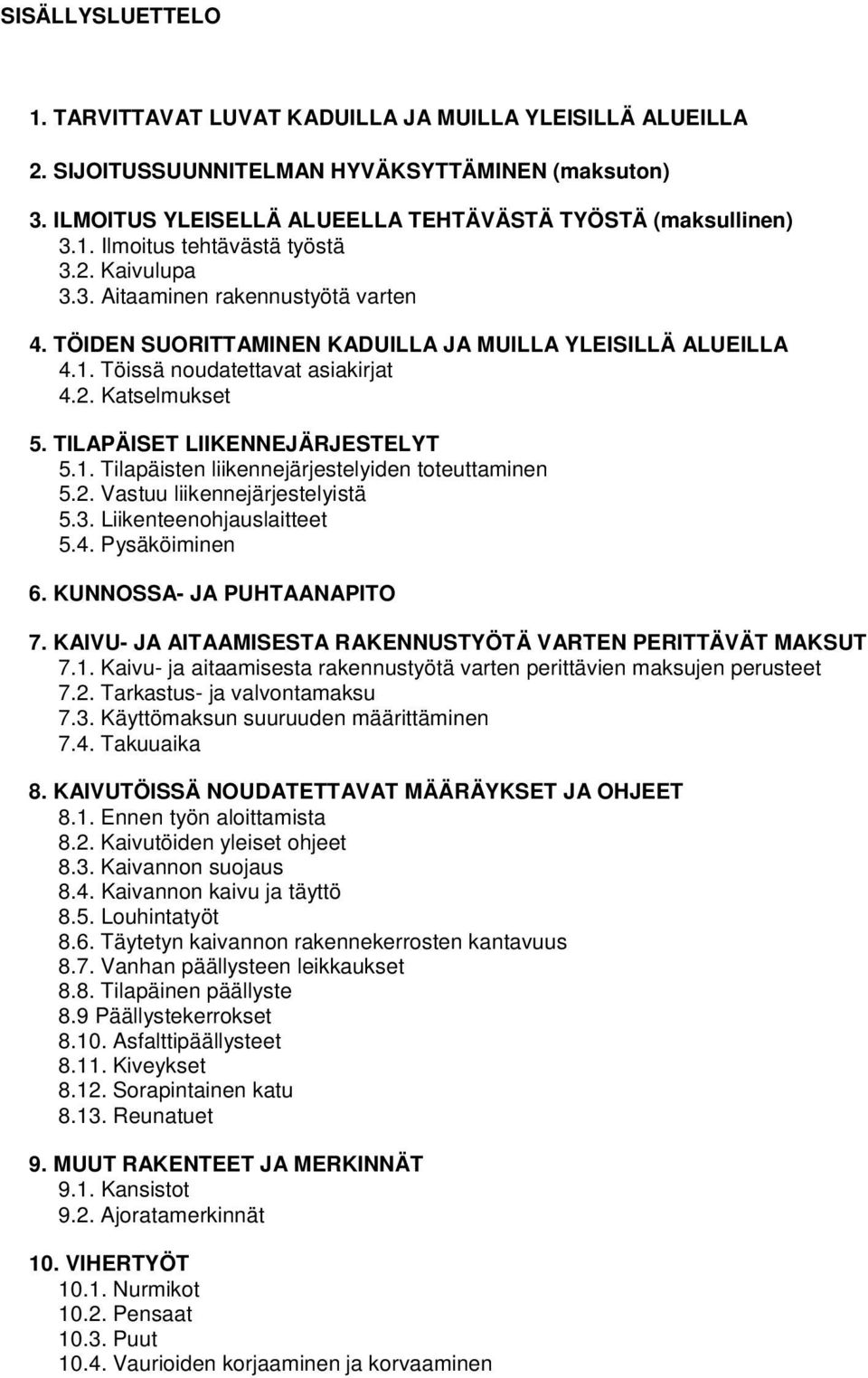 TILAPÄISET LIIKENNEJÄRJESTELYT 5.1. Tilapäisten liikennejärjestelyiden toteuttaminen 5.2. Vastuu liikennejärjestelyistä 5.3. Liikenteenohjauslaitteet 5.4. Pysäköiminen 6. KUNNOSSA- JA PUHTAANAPITO 7.