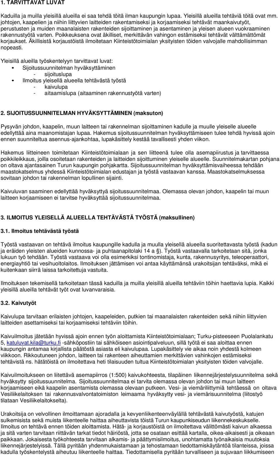 alueen vuokraaminen rakennustyötä varten. Poikkeuksena ovat äkilliset, merkittävän vahingon estämiseksi tehtävät välttämättömät korjaukset.