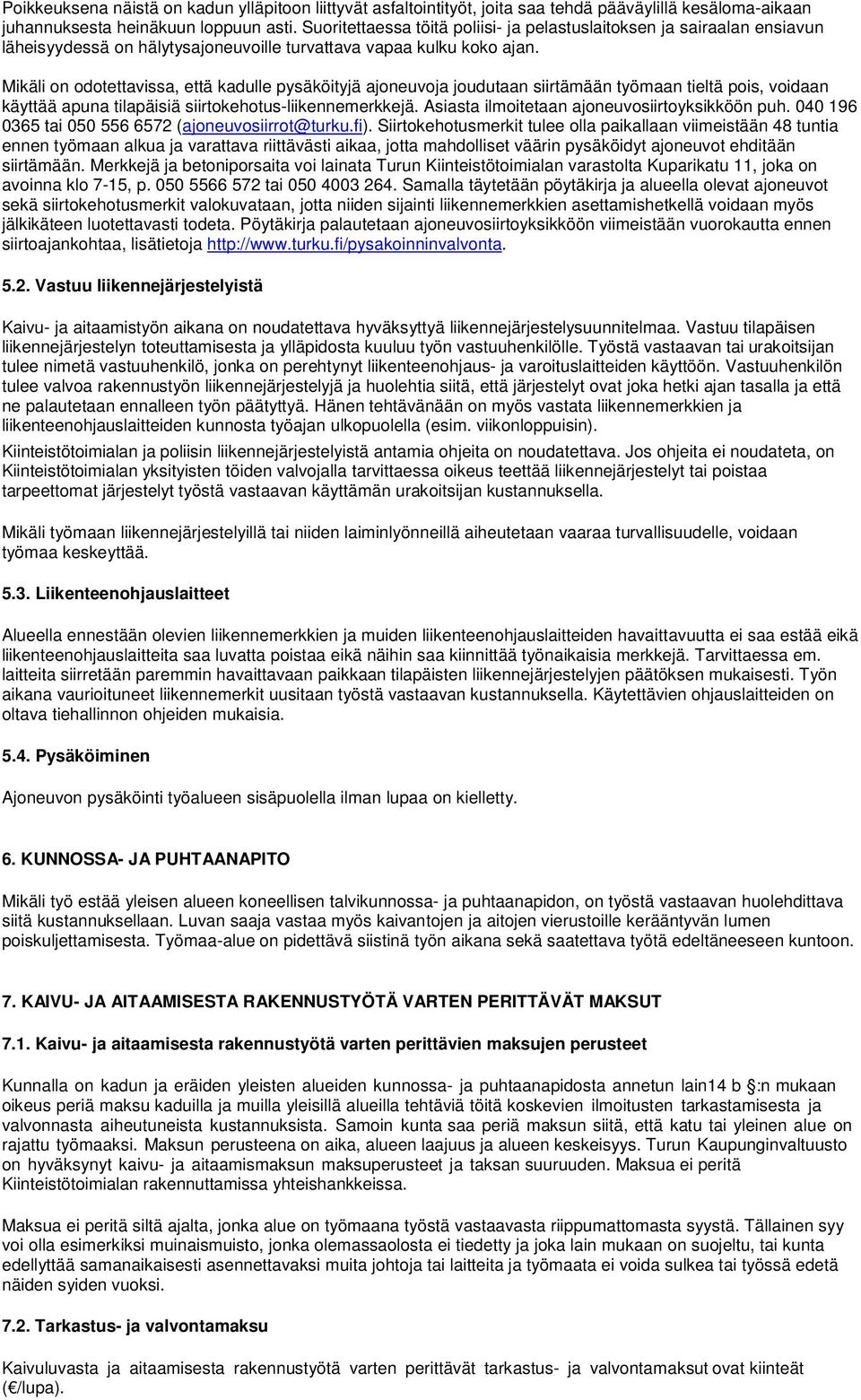 Mikäli on odotettavissa, että kadulle pysäköityjä ajoneuvoja joudutaan siirtämään työmaan tieltä pois, voidaan käyttää apuna tilapäisiä siirtokehotus-liikennemerkkejä.