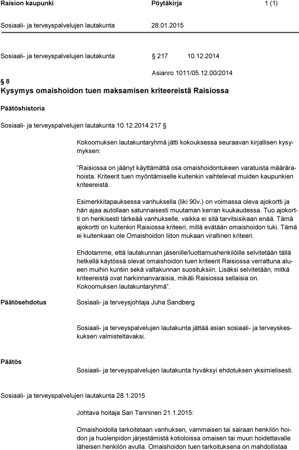 Kriteerit tuen myöntämiselle kuitenkin vaihtelevat muiden kaupunkien kriteereistä. Esimerkkitapauksessa vanhuksella (liki 90v.