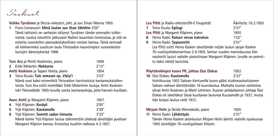 Laulua toivottiin jatkuvasti Radion lauantain toivotuissa, ja sitä on esitetty vuorotellen pianosäestyksellisen version kanssa.