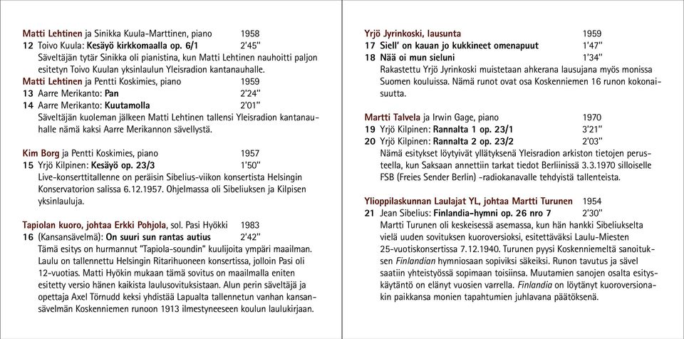 Matti Lehtinen ja Pentti Koskimies, piano 1959 13 Aarre Merikanto: Pan 2 24 14 Aarre Merikanto: Kuutamolla 2 01 Säveltäjän kuoleman jälkeen Matti Lehtinen tallensi Yleisradion kantanauhalle nämä