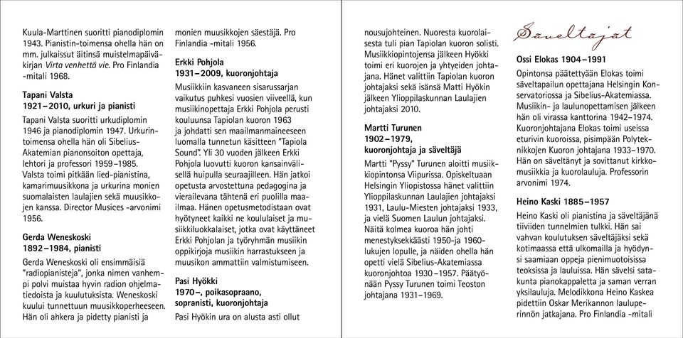Urkurintoimensa ohella hän oli Sibelius- Akatemian pianonsoiton opettaja, lehtori ja professori 1959 1985.