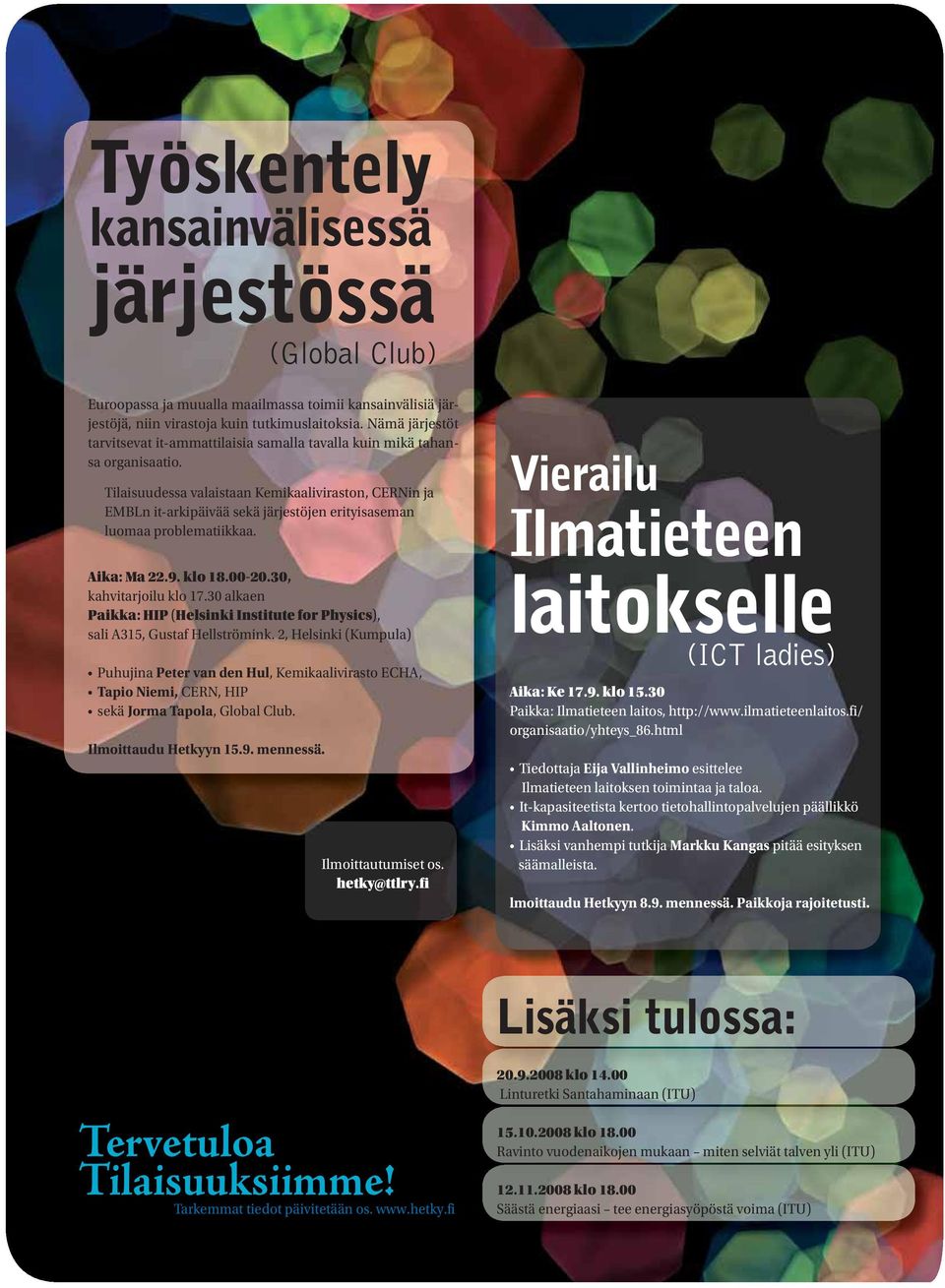 Tilaisuudessa valaistaan Kemikaaliviraston, CERNin ja EMBLn it-arkipäivää sekä järjestöjen erityisaseman luomaa problematiikkaa. Aika: Ma 22.9. klo 18.00-20.30, kahvitarjoilu klo 17.