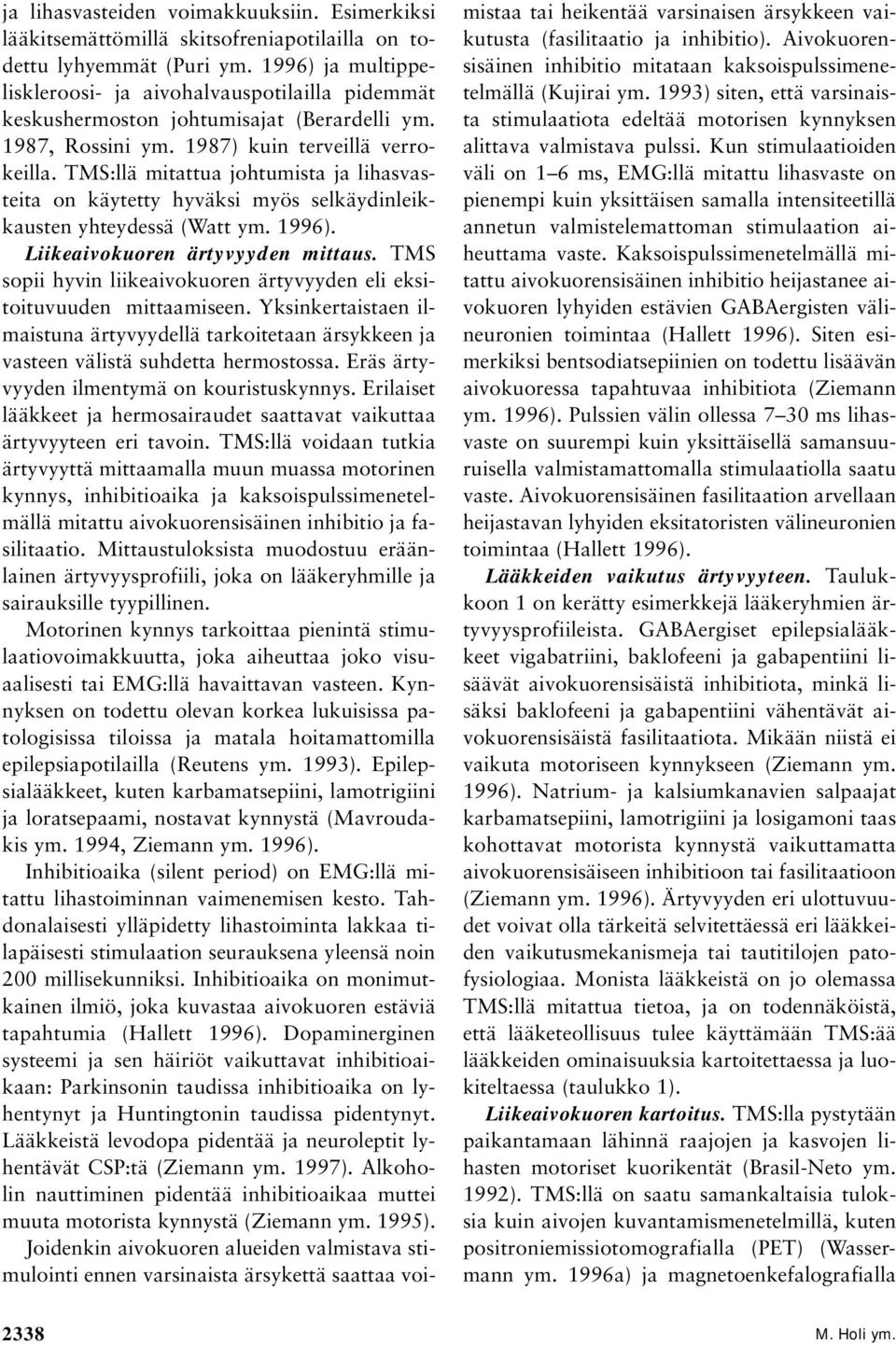 TMS:llä mitattua johtumista ja lihasvasteita on käytetty hyväksi myös selkäydinleikkausten yhteydessä (Watt ym. 1996). Liikeaivokuoren ärtyvyyden mittaus.