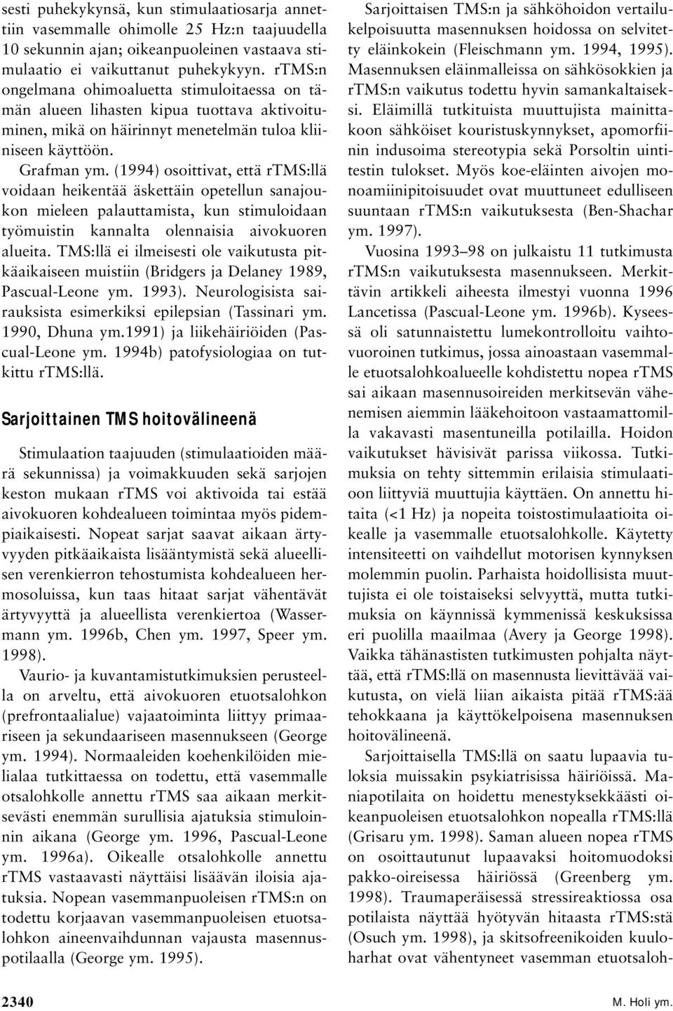 (1994) osoittivat, että rtms:llä voidaan heikentää äskettäin opetellun sanajoukon mieleen palauttamista, kun stimuloidaan työmuistin kannalta olennaisia aivokuoren alueita.