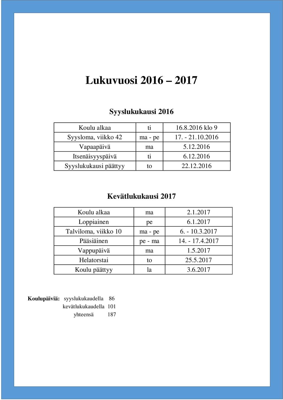 1.2017 Loppiainen pe 6.1.2017 Talviloma, viikko 10 ma - pe 6. - 10.3.2017 Pääsiäinen pe - ma 14. - 17.4.2017 Vappupäivä ma 1.