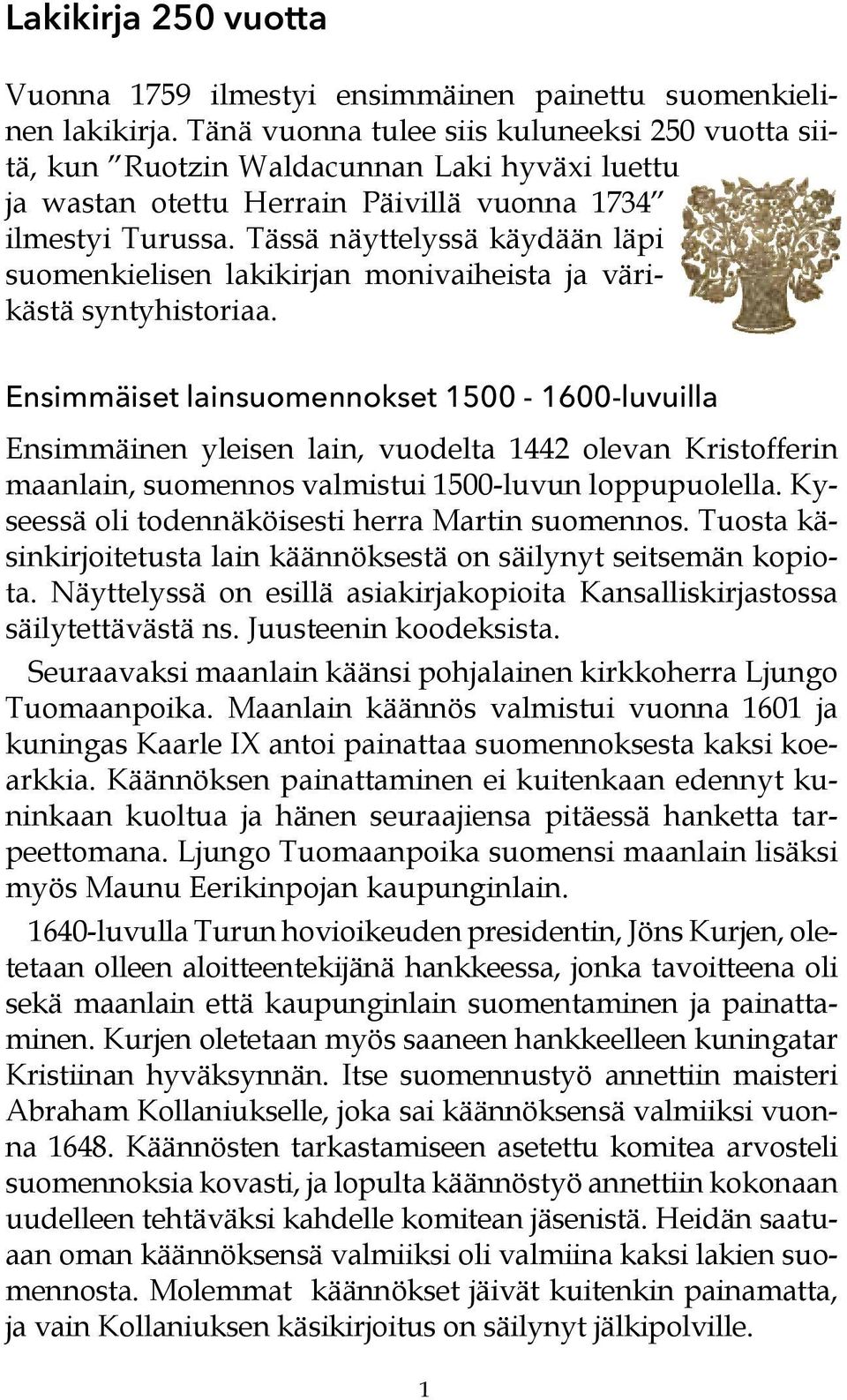 Tässä näyttelyssä käydään läpi suomenkielisen lakikirjan monivaiheista ja värikästä syntyhistoriaa.