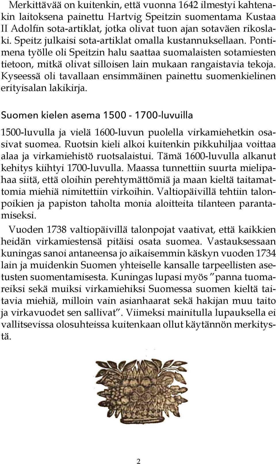 Kyseessä oli tavallaan ensimmäinen painettu suomenkielinen erityisalan lakikirja. Suomen kielen asema 1500-1700-luvuilla 1500-luvulla ja vielä 1600-luvun puolella virkamiehetkin osasivat suomea.