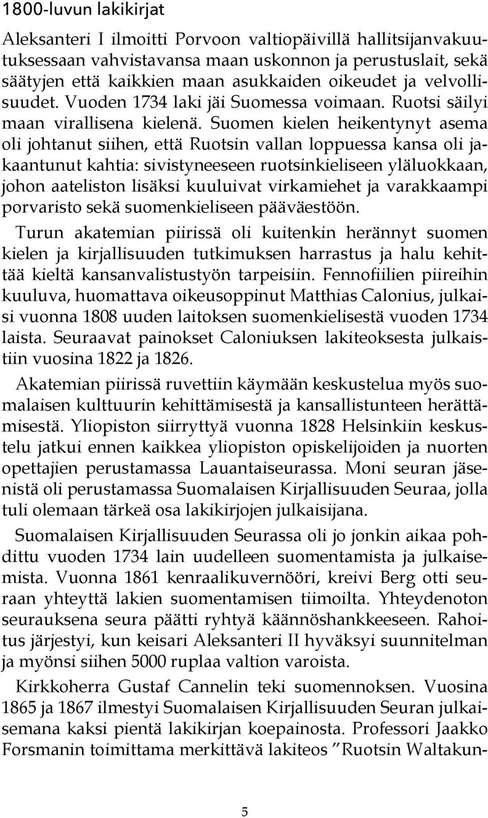 Suomen kielen heikentynyt asema oli johtanut siihen, että Ruotsin vallan loppuessa kansa oli jakaantunut kahtia: sivistyneeseen ruotsinkieliseen yläluokkaan, johon aateliston lisäksi kuuluivat